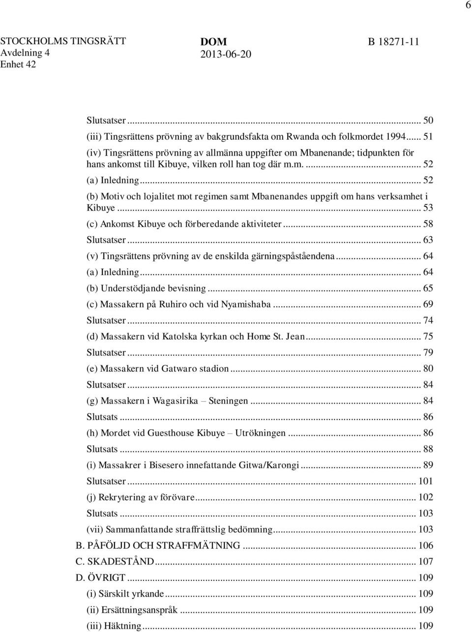.. 52 (b) Motiv och lojalitet mot regimen samt Mbanenandes uppgift om hans verksamhet i Kibuye... 53 (c) Ankomst Kibuye och förberedande aktiviteter... 58 Slutsatser.