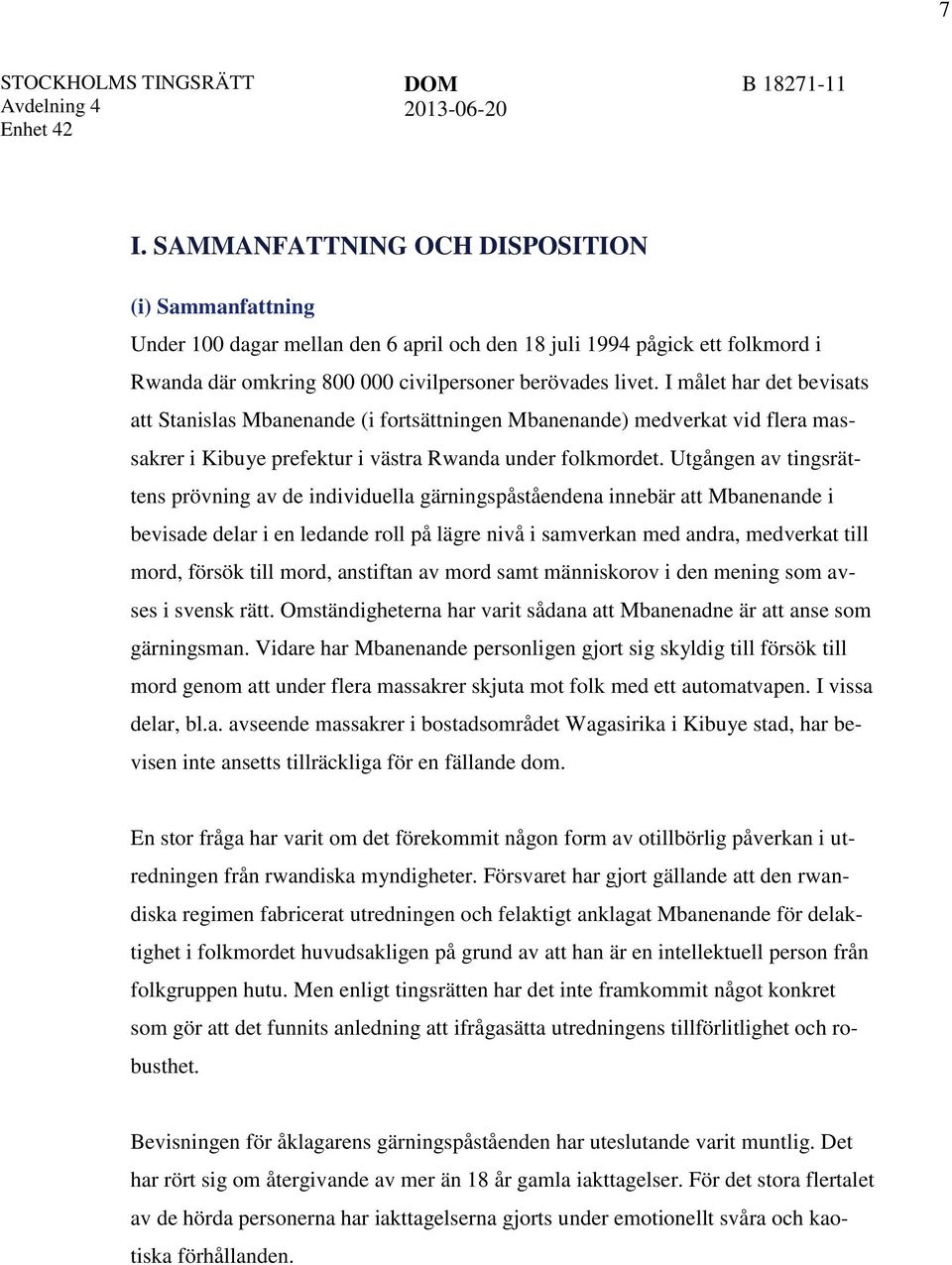 Utgången av tingsrättens prövning av de individuella gärningspåståendena innebär att Mbanenande i bevisade delar i en ledande roll på lägre nivå i samverkan med andra, medverkat till mord, försök