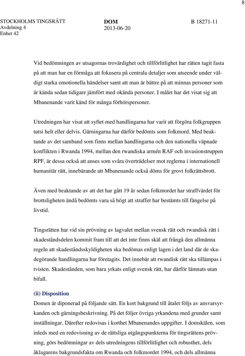 Utredningen har visat att syftet med handlingarna har varit att förgöra folkgruppen tutsi helt eller delvis. Gärningarna har därför bedömts som folkmord.