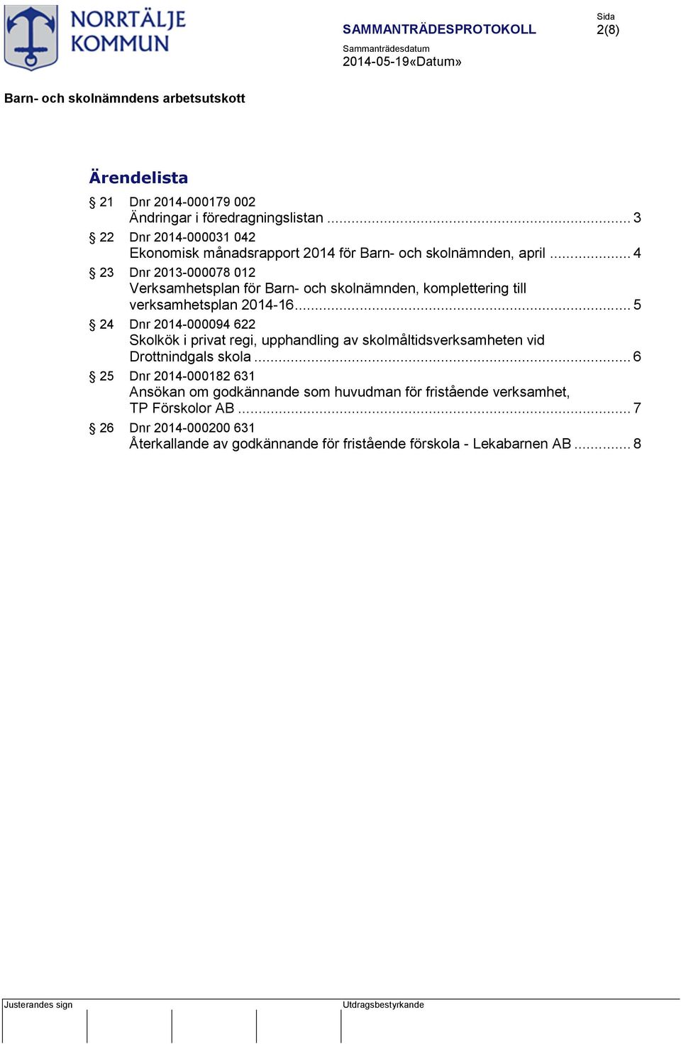 .. 4 23 Dnr 2013-000078 012 Verksamhetsplan för Barn- och skolnämnden, komplettering till verksamhetsplan 2014-16.