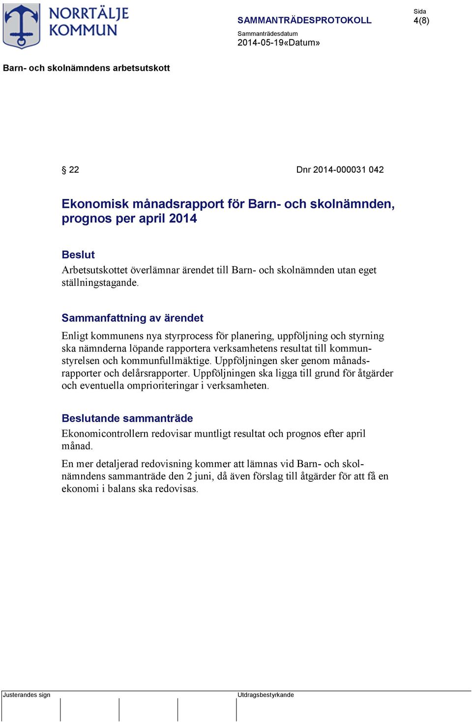 Uppföljningen sker genom månadsrapporter och delårsrapporter. Uppföljningen ska ligga till grund för åtgärder och eventuella omprioriteringar i verksamheten.