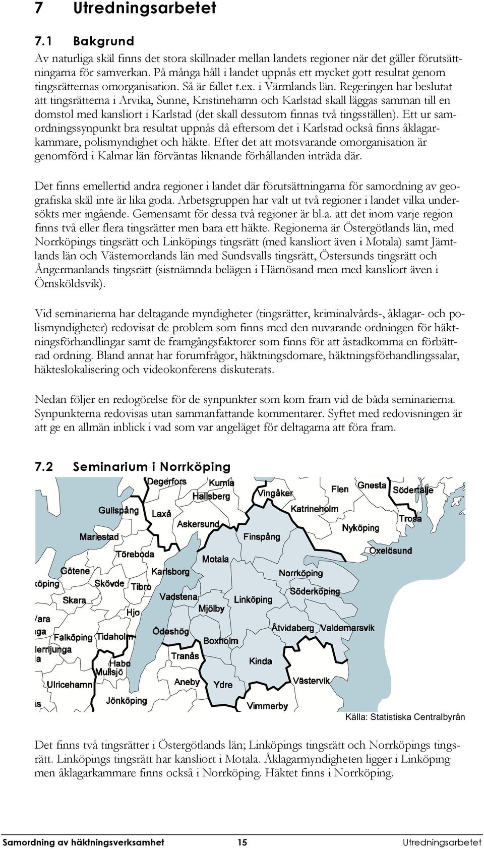 Regeringen har beslutat att tingsrätterna i Arvika, Sunne, Kristinehamn och Karlstad skall läggas samman till en domstol med kansliort i Karlstad (det skall dessutom finnas två tingsställen).