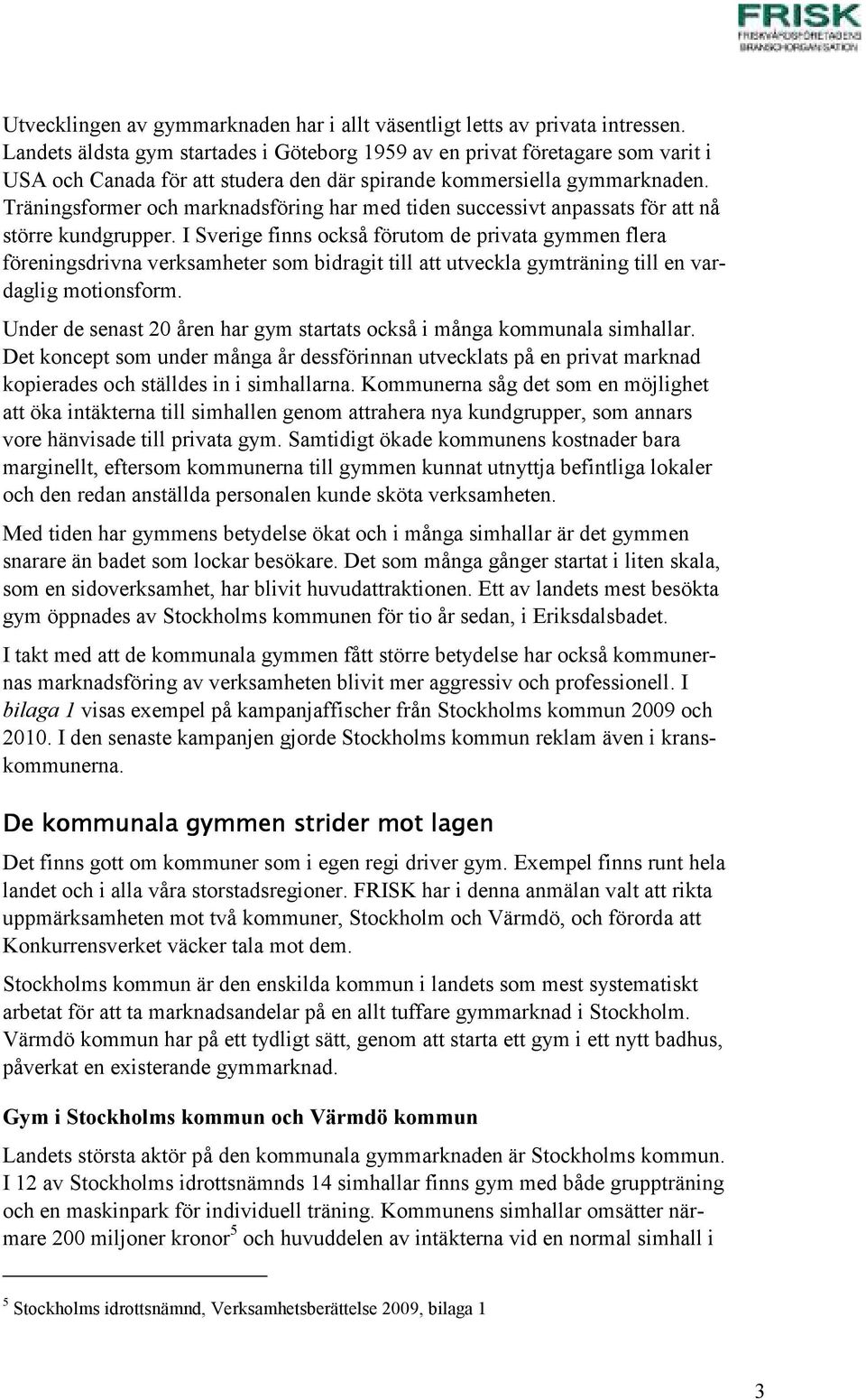 Träningsformer och marknadsföring har med tiden successivt anpassats för att nå större kundgrupper.