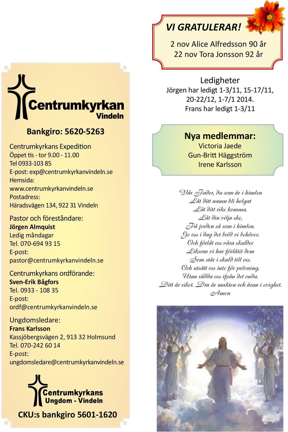 se Hemsida: www.centrumkyrkanvindeln.se Postadress: Häradsvägen 134, 922 31 Vindeln Pastor och föreståndare: Jörgen Almquist Ledig måndagar Tel. 070-694 93 15 E-post: pastor@centrumkyrkanvindeln.