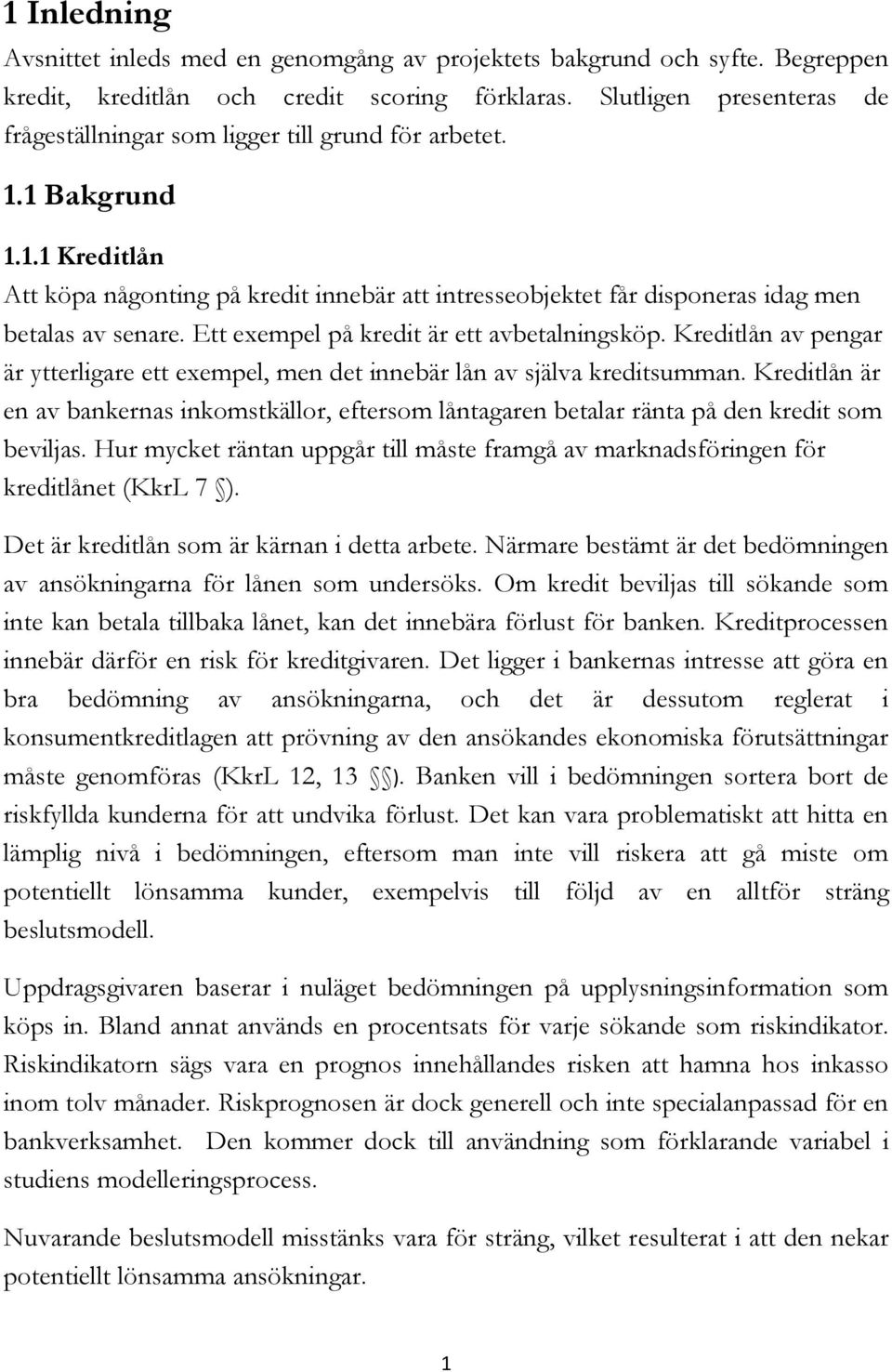 Ett exempel på kredit är ett avbetalningsköp. Kreditlån av pengar är ytterligare ett exempel, men det innebär lån av själva kreditsumman.
