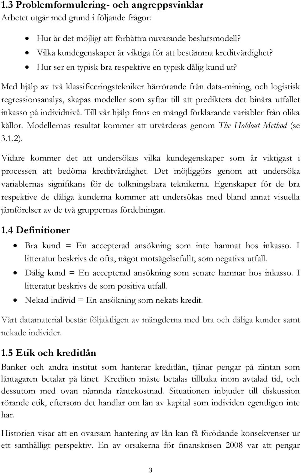 Med hjälp av två klassificeringstekniker härrörande från data-mining, och logistisk regressionsanalys, skapas modeller som syftar till att prediktera det binära utfallet inkasso på individnivå.