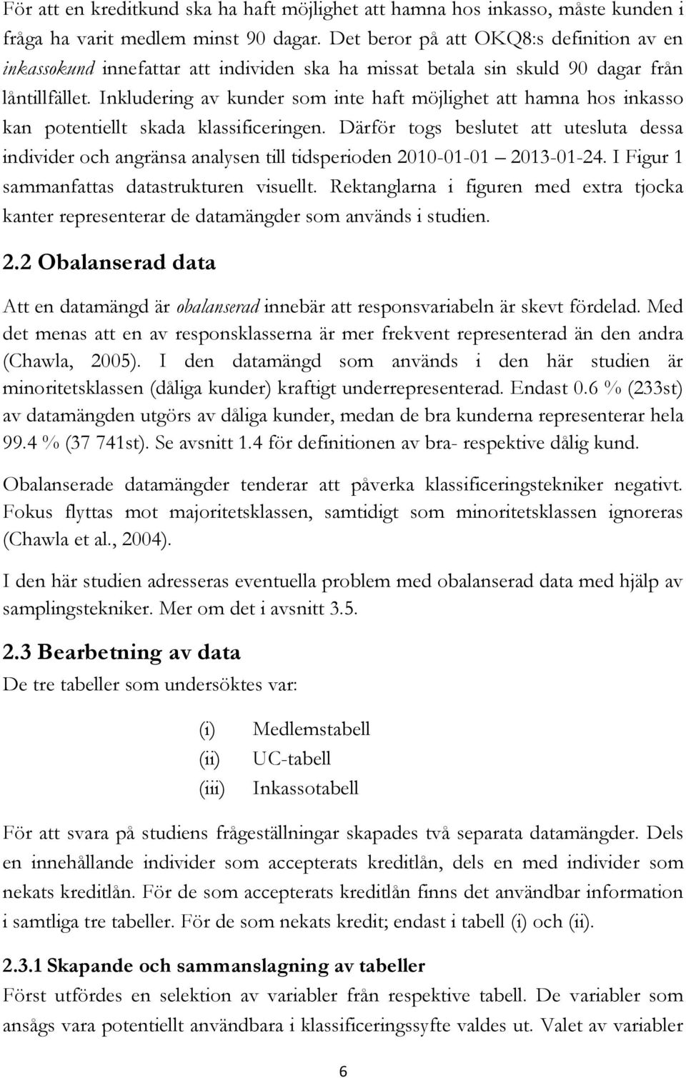Inkludering av kunder som inte haft möjlighet att hamna hos inkasso kan potentiellt skada klassificeringen.