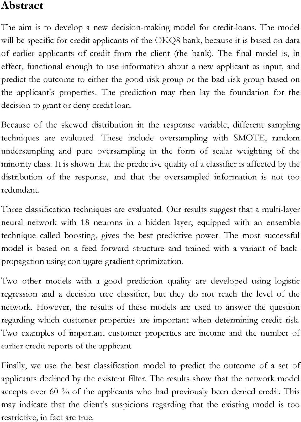 The final model is, in effect, functional enough to use information about a new applicant as input, and predict the outcome to either the good risk group or the bad risk group based on the applicant