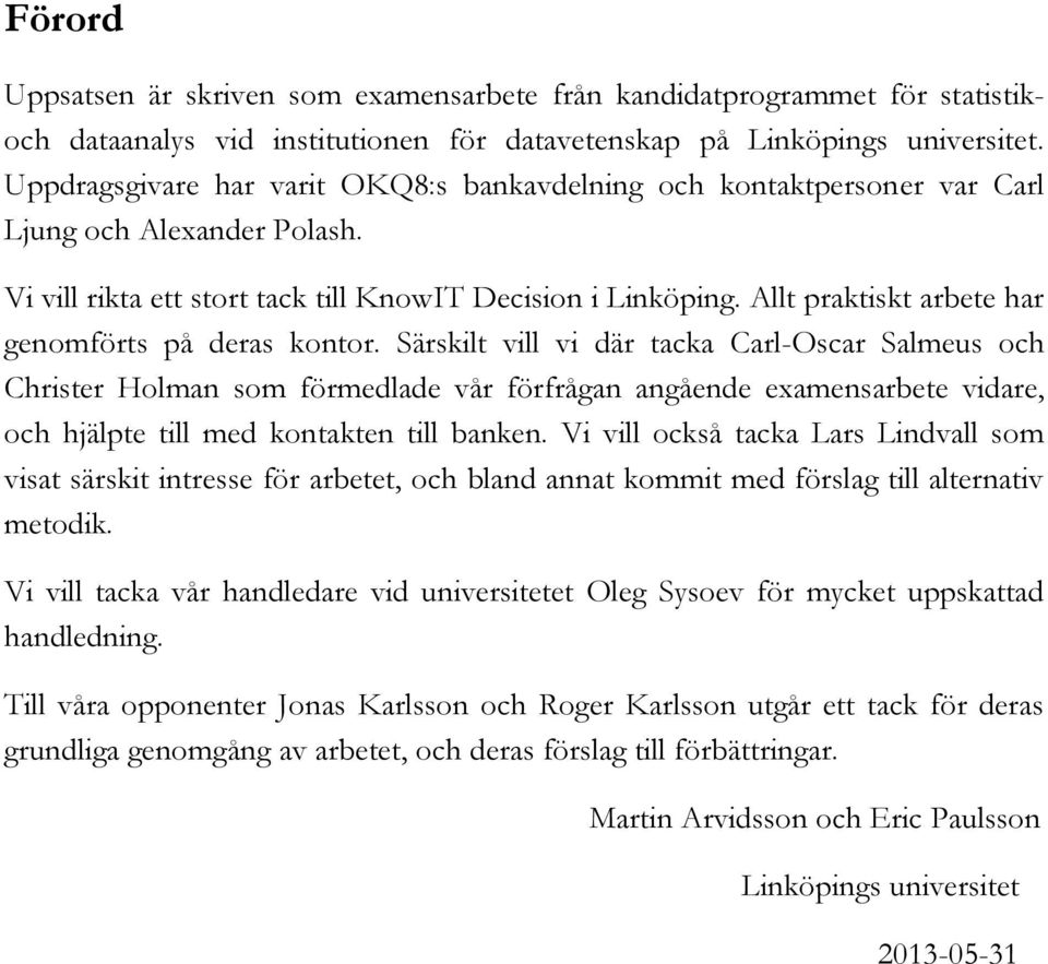 Allt praktiskt arbete har genomförts på deras kontor.