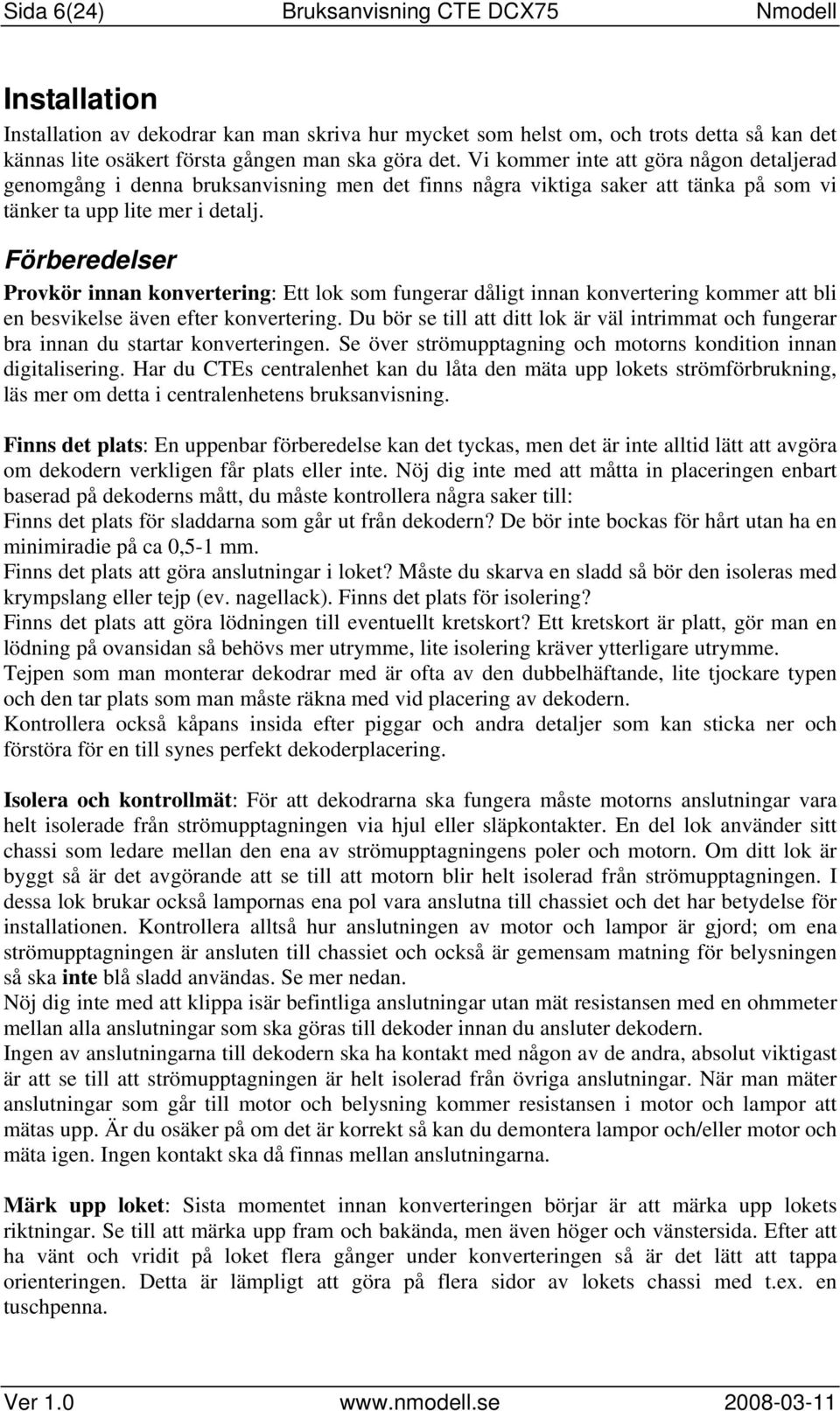 Förberedelser Provkör innan konvertering: Ett lok som fungerar dåligt innan konvertering kommer att bli en besvikelse även efter konvertering.