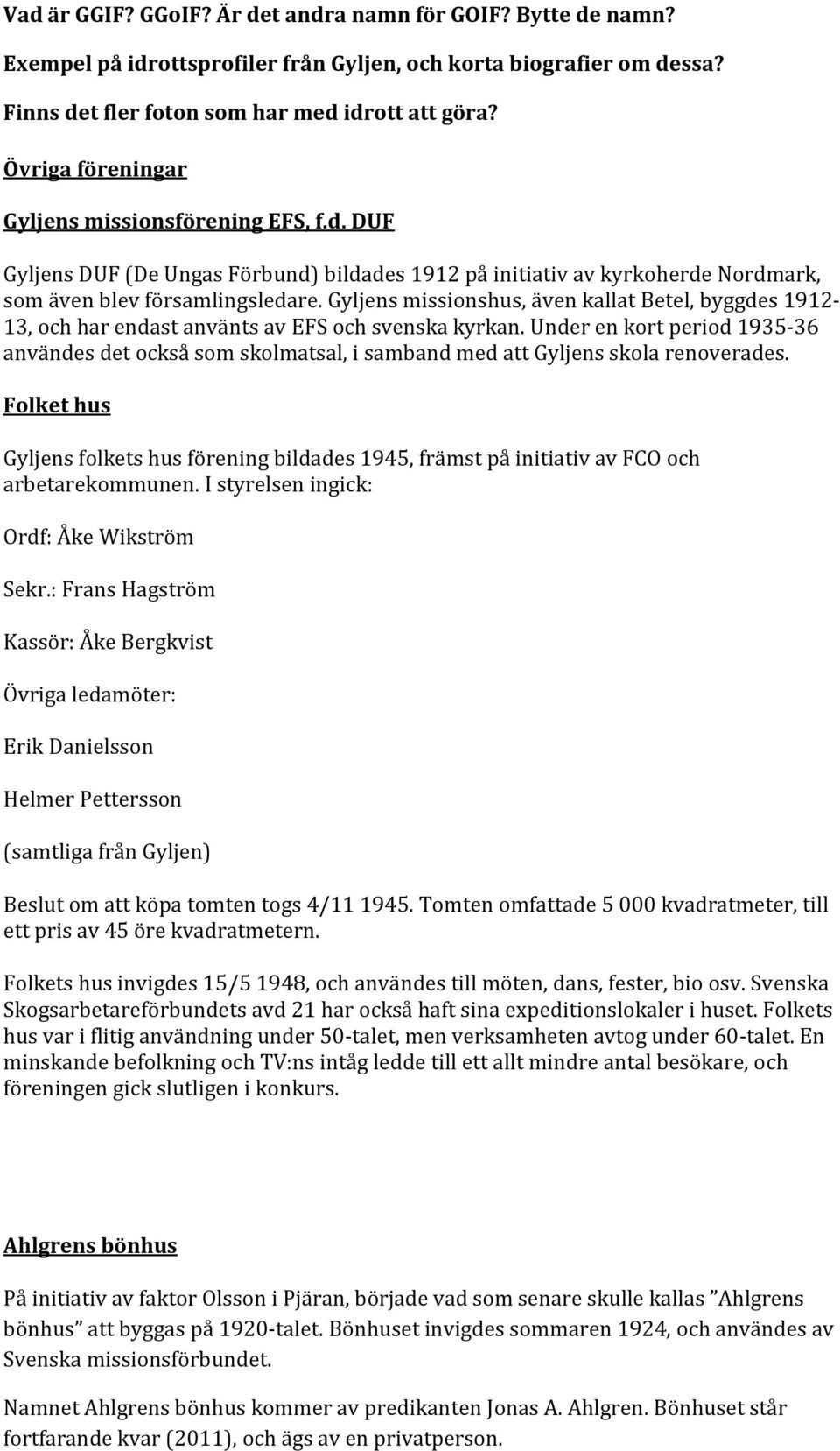 Gyljens missionshus, även kallat Betel, byggdes 1912-13, och har endast använts av EFS och svenska kyrkan.