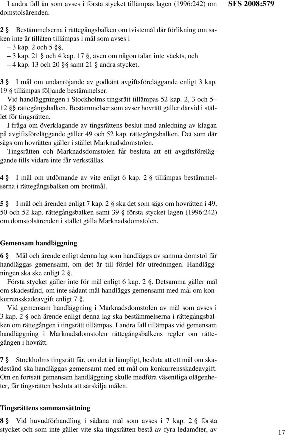 17, även om någon talan inte väckts, och 4 kap. 13 och 20 samt 21 andra stycket. 3 I mål om undanröjande av godkänt avgiftsföreläggande enligt 3 kap. 19 tillämpas följande bestämmelser.