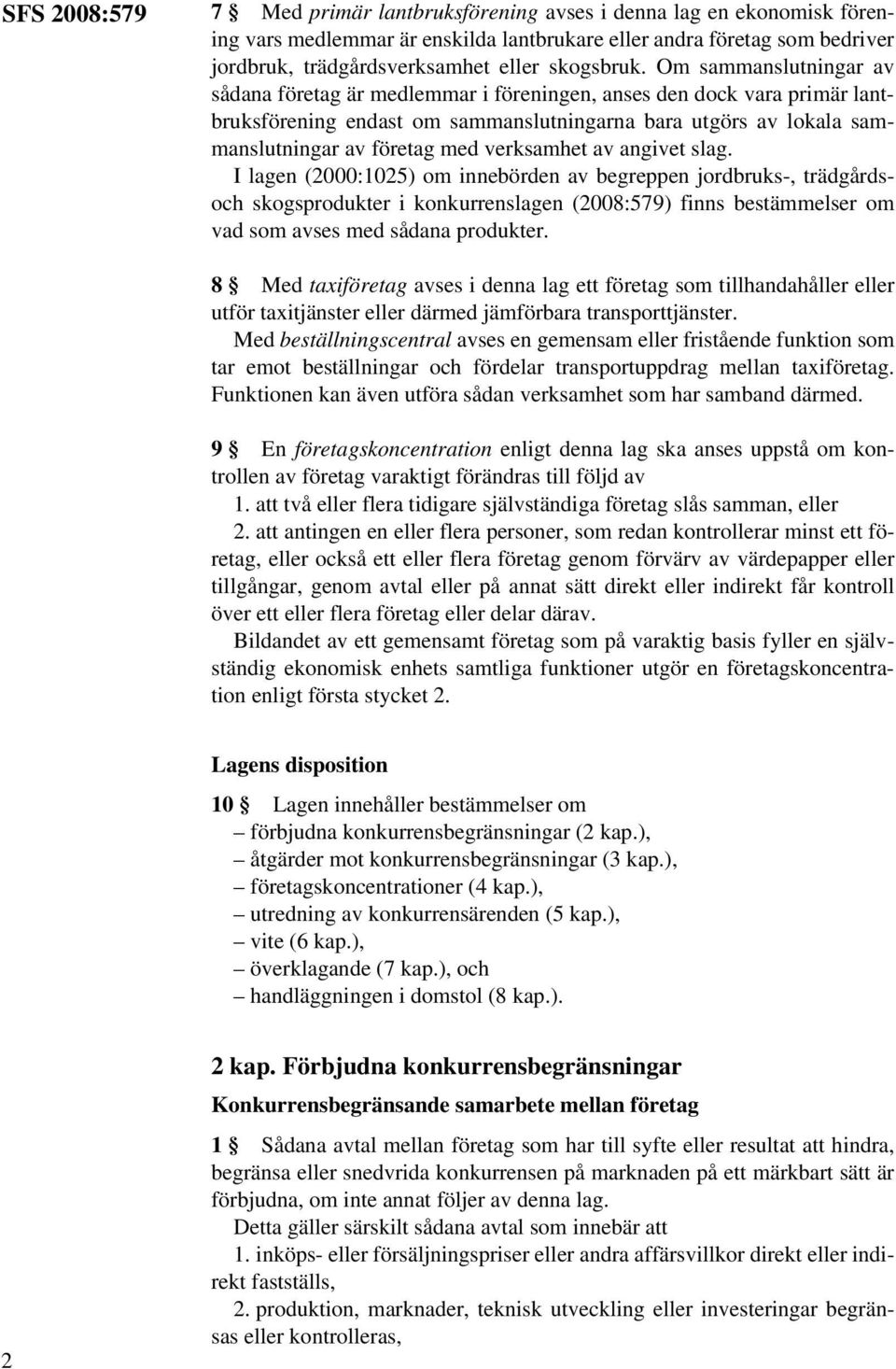 Om sammanslutningar av sådana företag är medlemmar i föreningen, anses den dock vara primär lantbruksförening endast om sammanslutningarna bara utgörs av lokala sammanslutningar av företag med