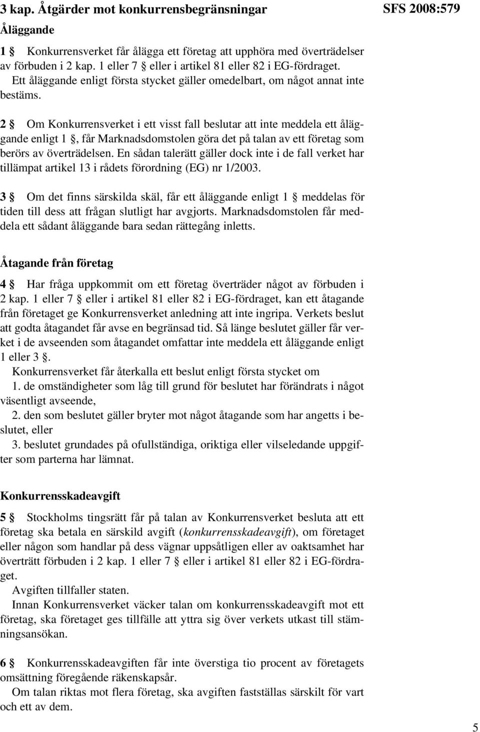 SFS 2008:579 2 Om Konkurrensverket i ett visst fall beslutar att inte meddela ett åläggande enligt 1, får Marknadsdomstolen göra det på talan av ett företag som berörs av överträdelsen.