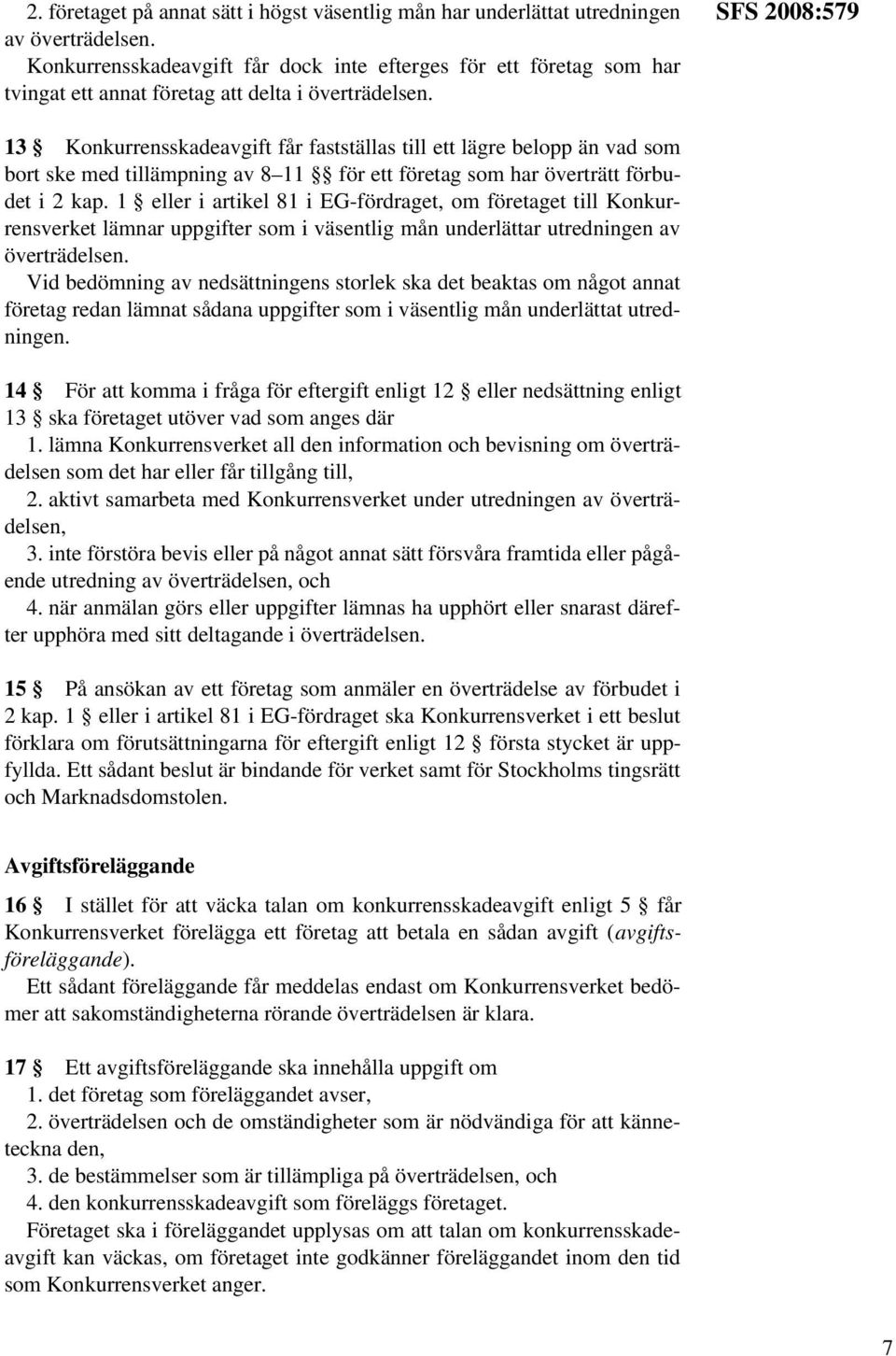 SFS 2008:579 13 Konkurrensskadeavgift får fastställas till ett lägre belopp än vad som bort ske med tillämpning av 8 11 för ett företag som har överträtt förbudet i 2 kap.