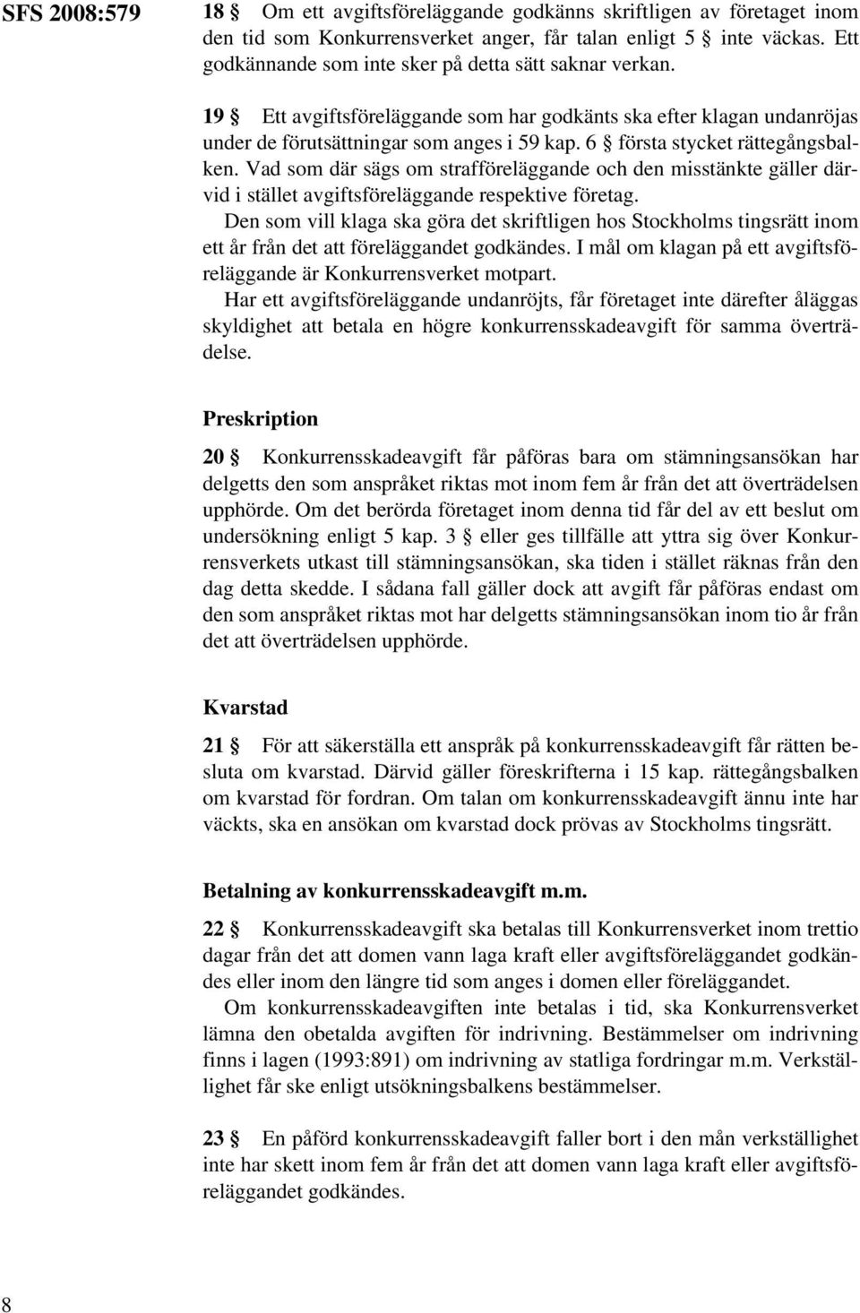 6 första stycket rättegångsbalken. Vad som där sägs om strafföreläggande och den misstänkte gäller därvid i stället avgiftsföreläggande respektive företag.