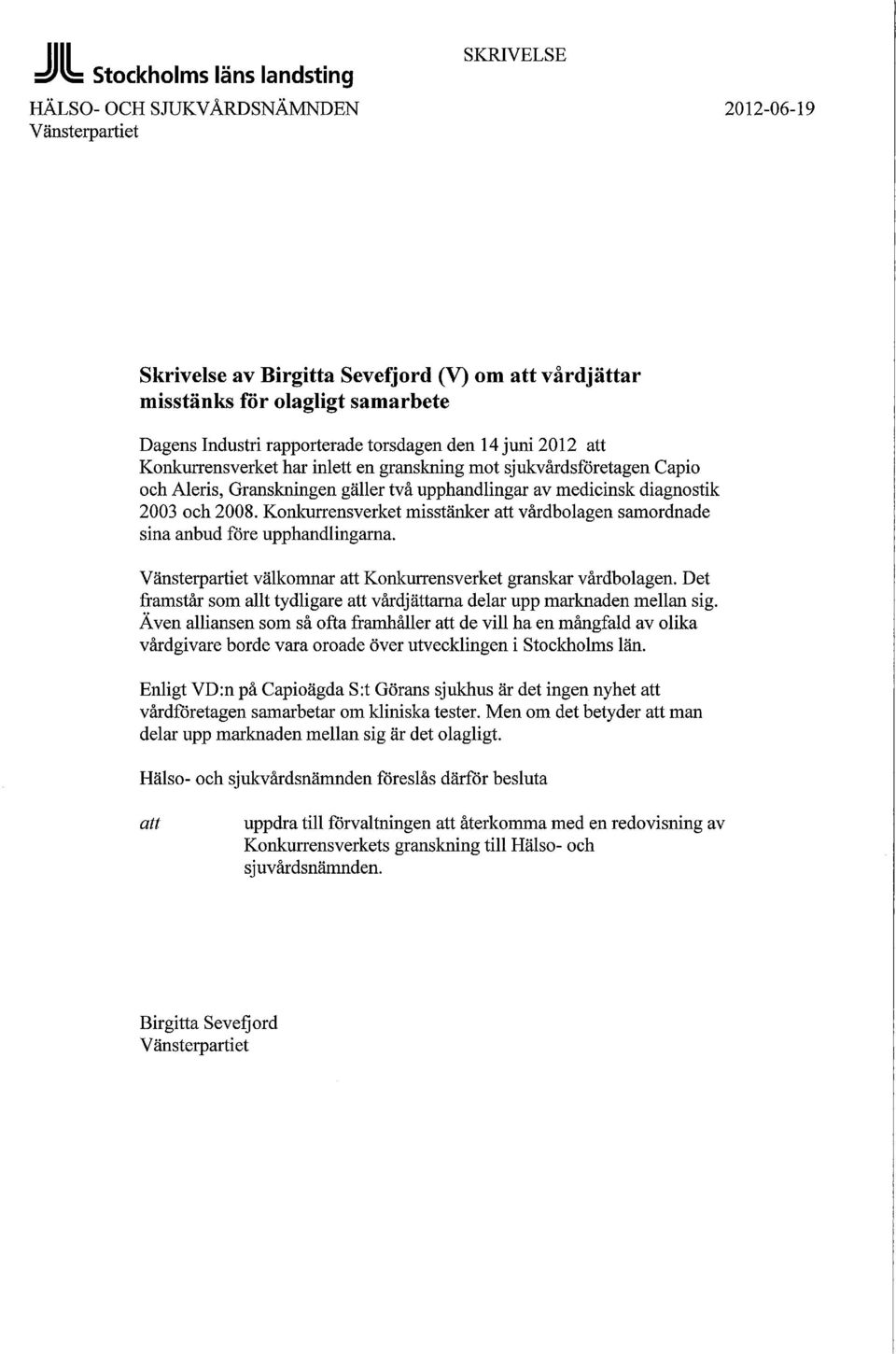 2008. Konkurrensverket misstänker att vårdbolagen samordnade sina anbud före upphandlingarna. Vänsterpartiet välkomnar att Konkurrensverket granskar vårdbolagen.