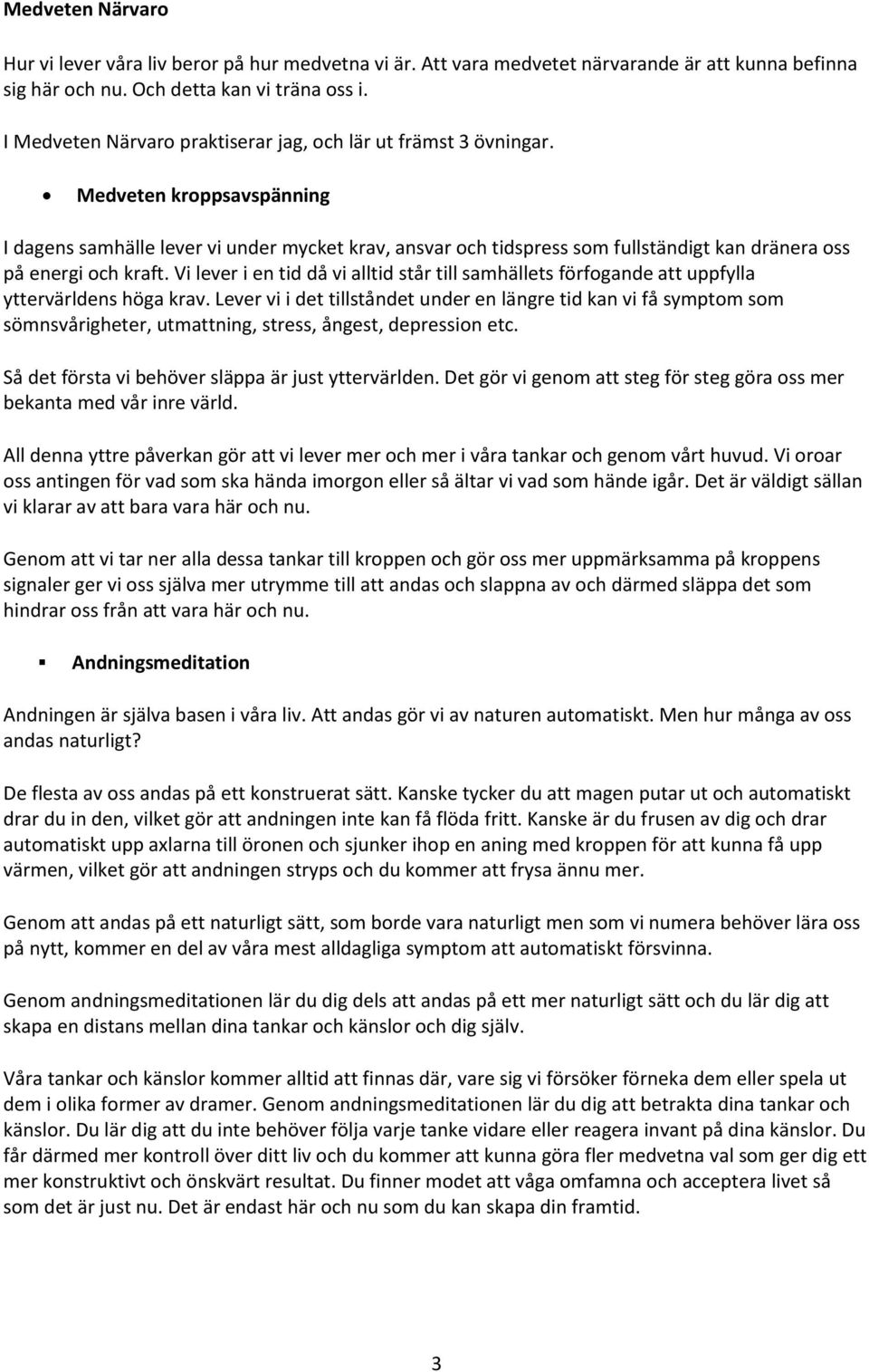 Medveten kroppsavspänning I dagens samhälle lever vi under mycket krav, ansvar och tidspress som fullständigt kan dränera oss på energi och kraft.