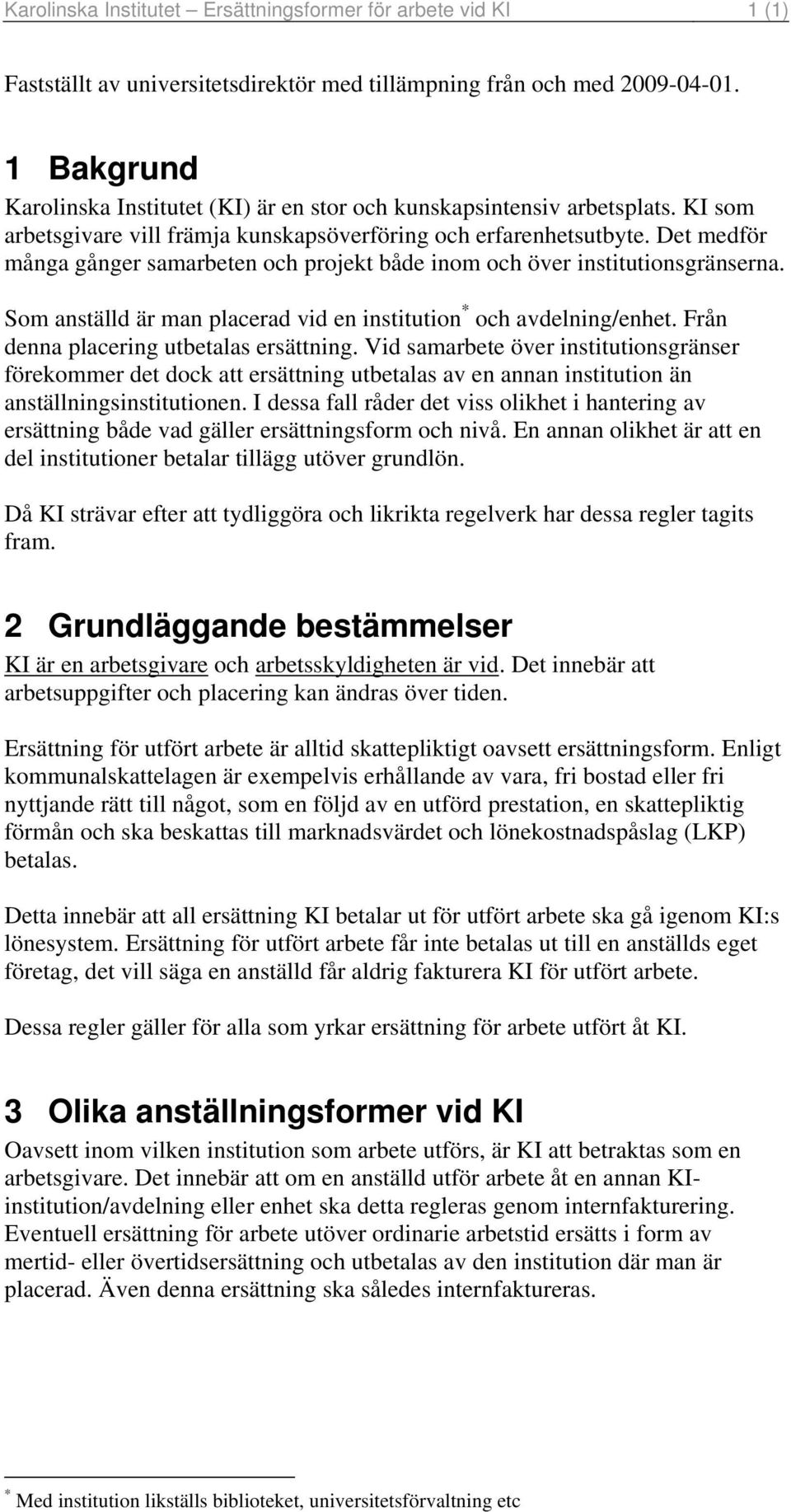 Det medför många gånger samarbeten och projekt både inom och över institutionsgränserna. Som anställd är man placerad vid en institution * och avdelning/enhet.
