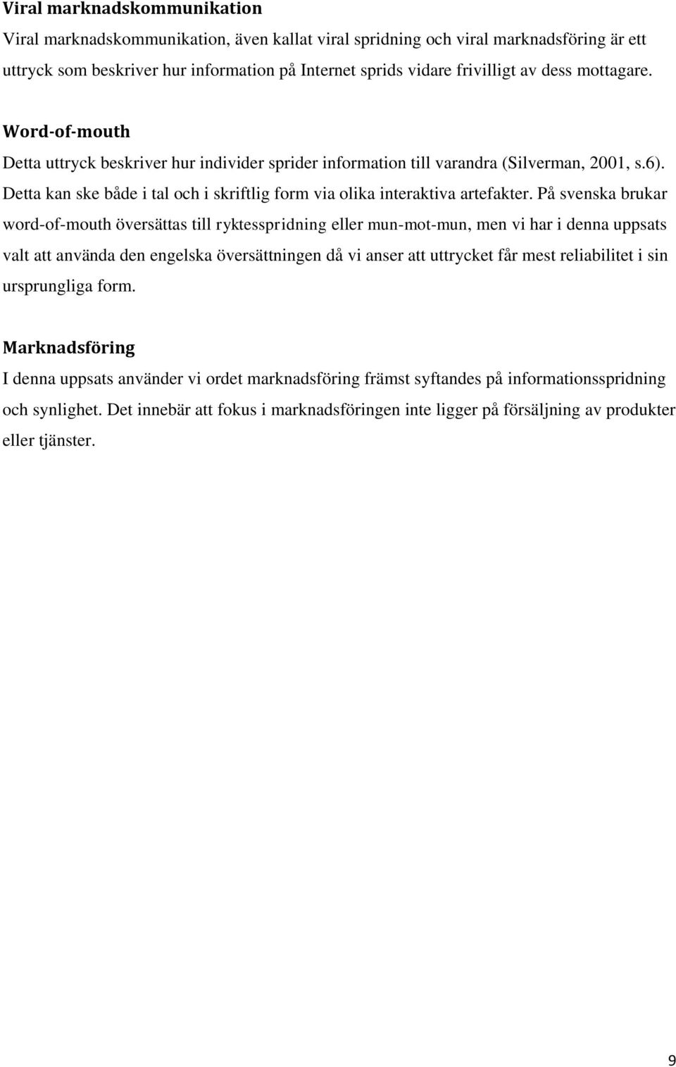 På svenska brukar word-of-mouth översättas till ryktesspridning eller mun-mot-mun, men vi har i denna uppsats valt att använda den engelska översättningen då vi anser att uttrycket får mest