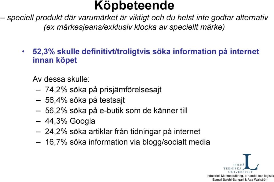 internet innan köpet Av dessa skulle: 74,2% söka på prisjämförelsesajt 56,4% söka på testsajt 56,2% söka på