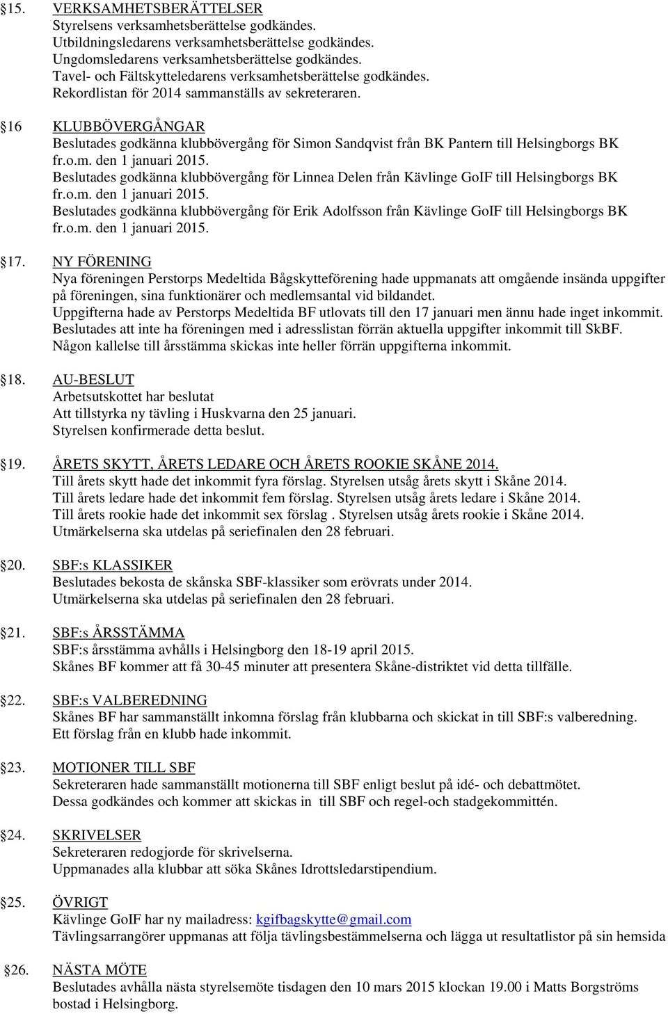 16 KLUBBÖVERGÅNGAR Beslutades godkänna klubbövergång för Simon Sandqvist från BK Pantern till Helsingborgs BK fr.o.m. den 1 januari 2015.