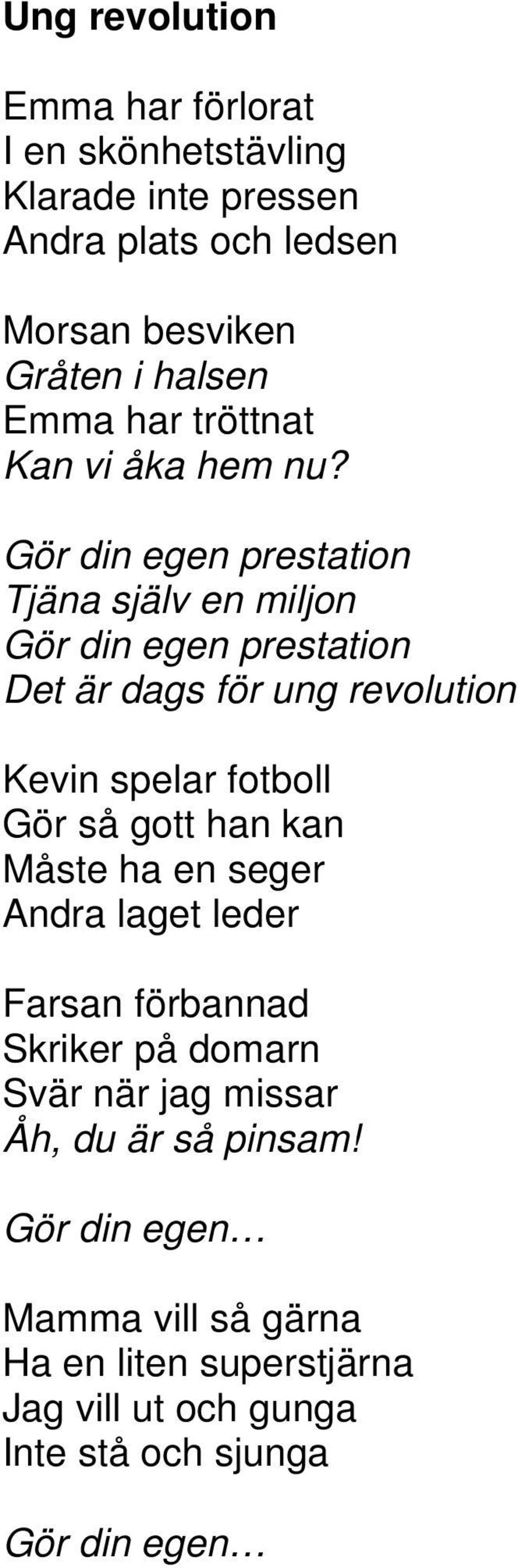 Gör din egen prestation Tjäna själv en miljon Gör din egen prestation Det är dags för ung revolution Kevin spelar fotboll Gör så gott