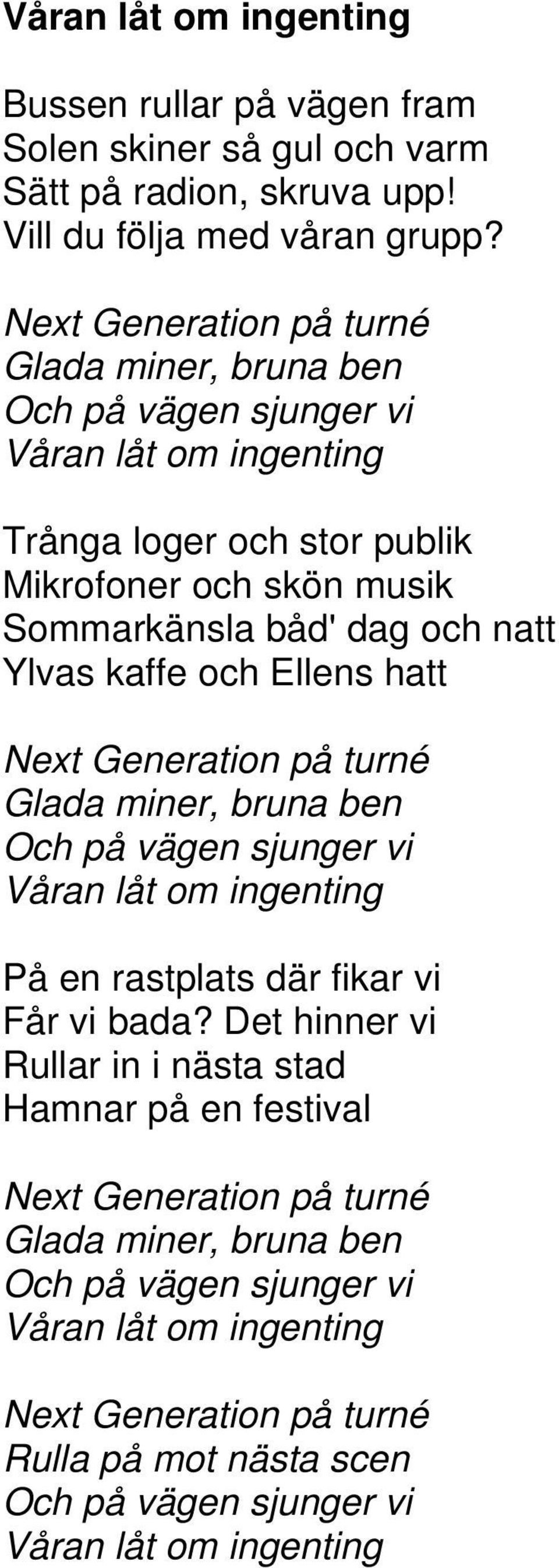 Ylvas kaffe och Ellens hatt Next Generation på turné Glada miner, bruna ben Och på vägen sjunger vi Våran låt om ingenting På en rastplats där fikar vi Får vi bada?