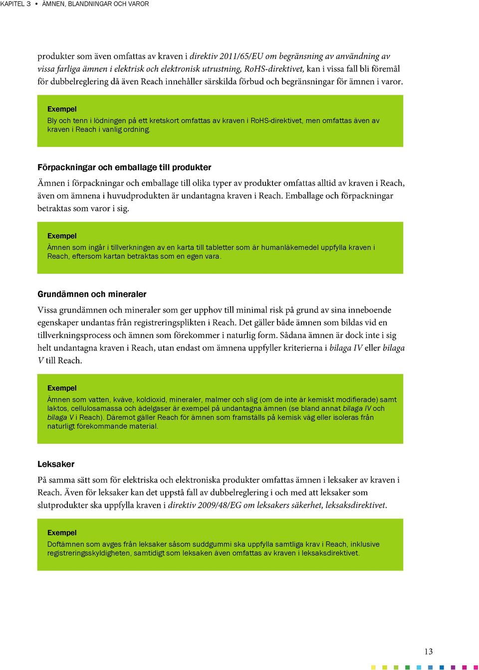 vara. Grundämnen och mineraler Exempel Ämnen som vatten, kväve, koldioxid, mineraler, malmer och slig (om de inte är kemiskt modifierade) samt laktos, cellulosamassa och ädelgaser är exempel på