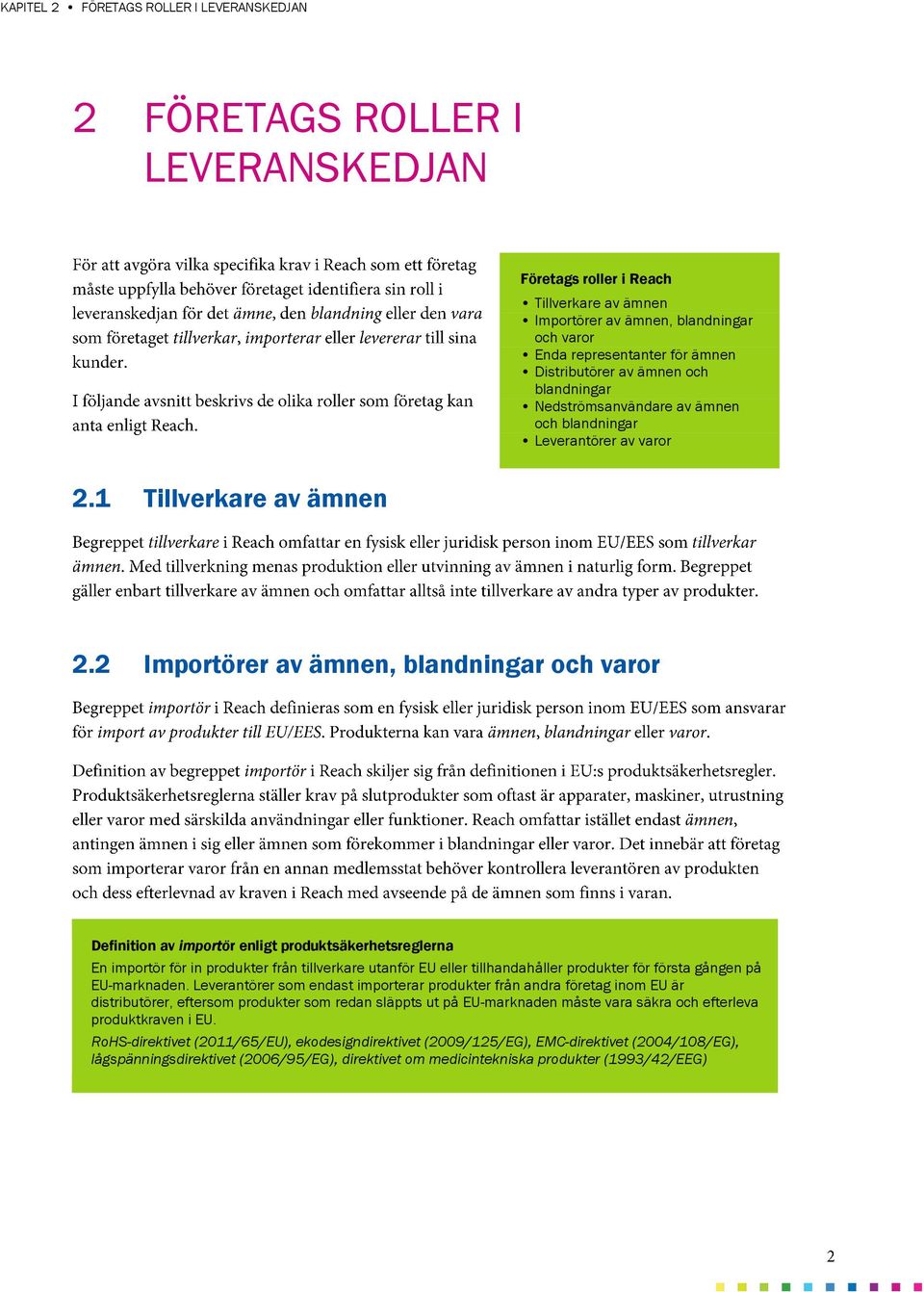 2 Importörer av ämnen, blandningar och varor Definition av importör enligt produktsäkerhetsreglerna En importör för in produkter från tillverkare utanför EU eller tillhandahåller produkter för första