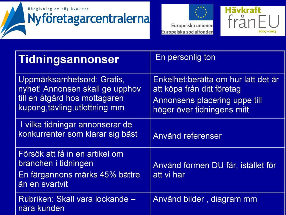 sig bäst Försök att få in en artikel om branchen i tidningen En färgannons märks 45% bättre än en svartvit Rubriken: Skall vara lockande nära