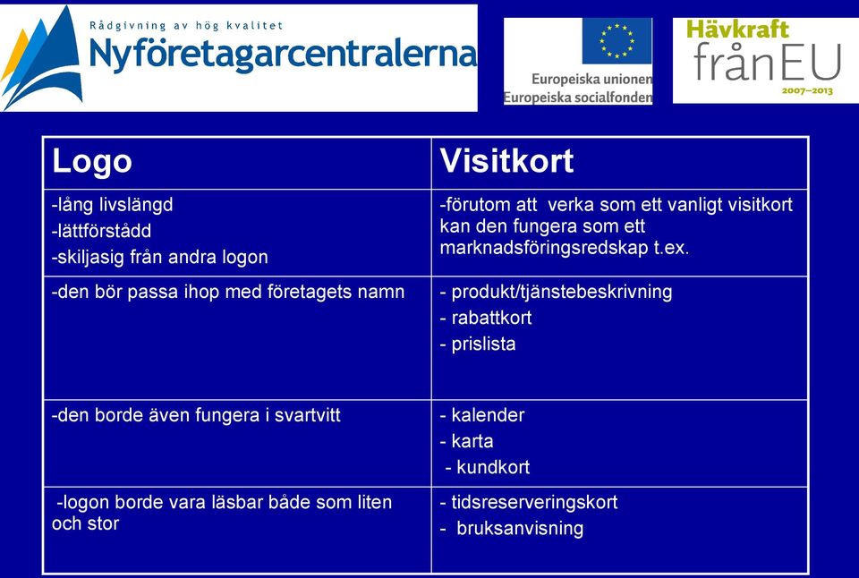 ex. - produkt/tjänstebeskrivning - rabattkort - prislista -den borde även fungera i svartvitt -logon