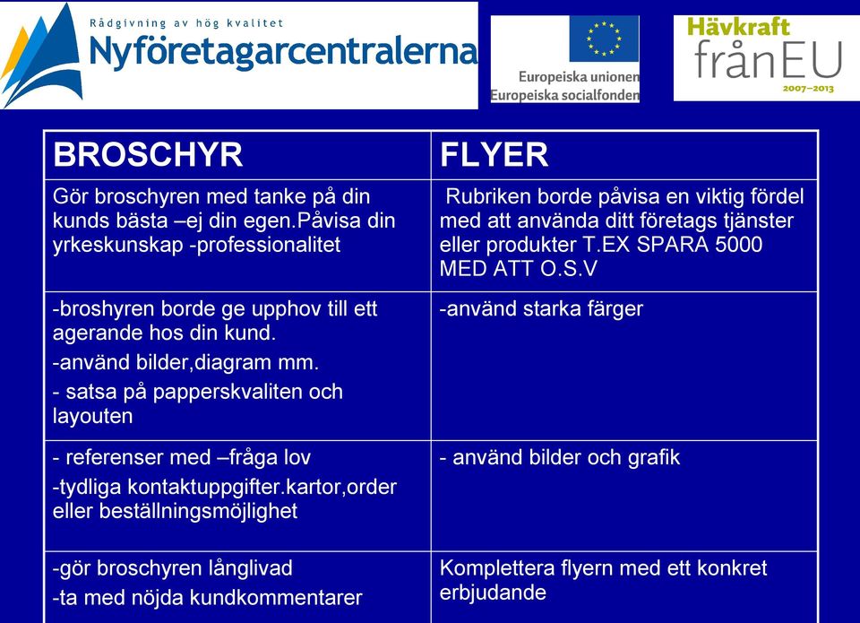 - satsa på papperskvaliten och layouten - referenser med fråga lov -tydliga kontaktuppgifter.