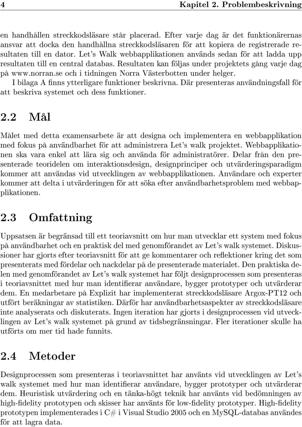 Let's Walk webbapplikationen används sedan för att ladda upp resultaten till en central databas. Resultaten kan följas under projektets gång varje dag på www.norran.