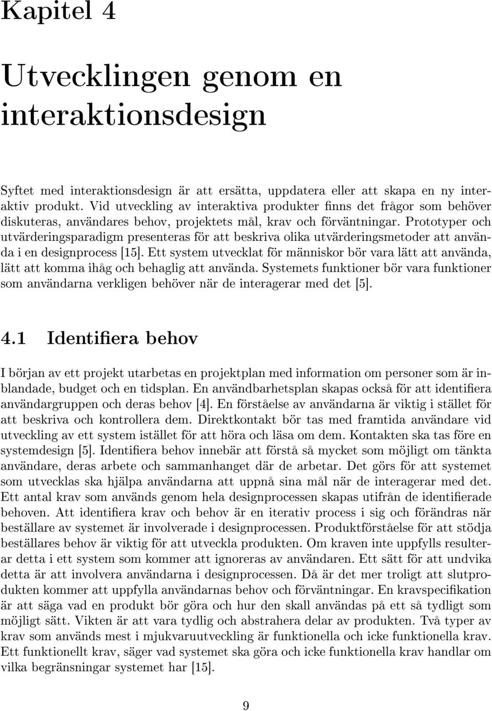 Prototyper och utvärderingsparadigm presenteras för att beskriva olika utvärderingsmetoder att använda i en designprocess [15].