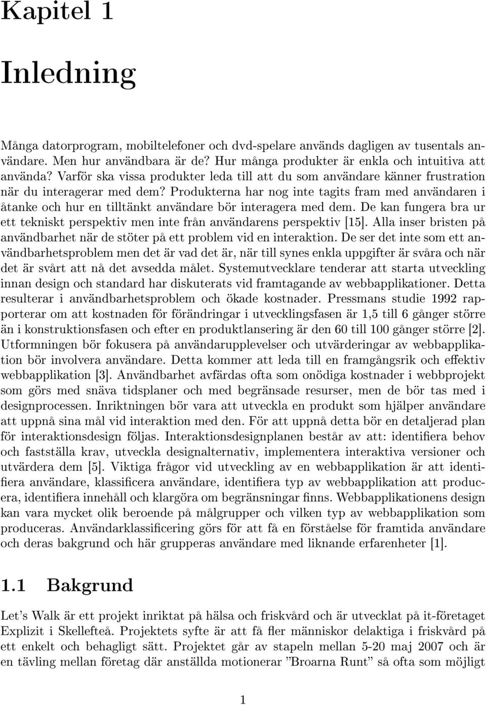 Produkterna har nog inte tagits fram med användaren i åtanke och hur en tilltänkt användare bör interagera med dem.