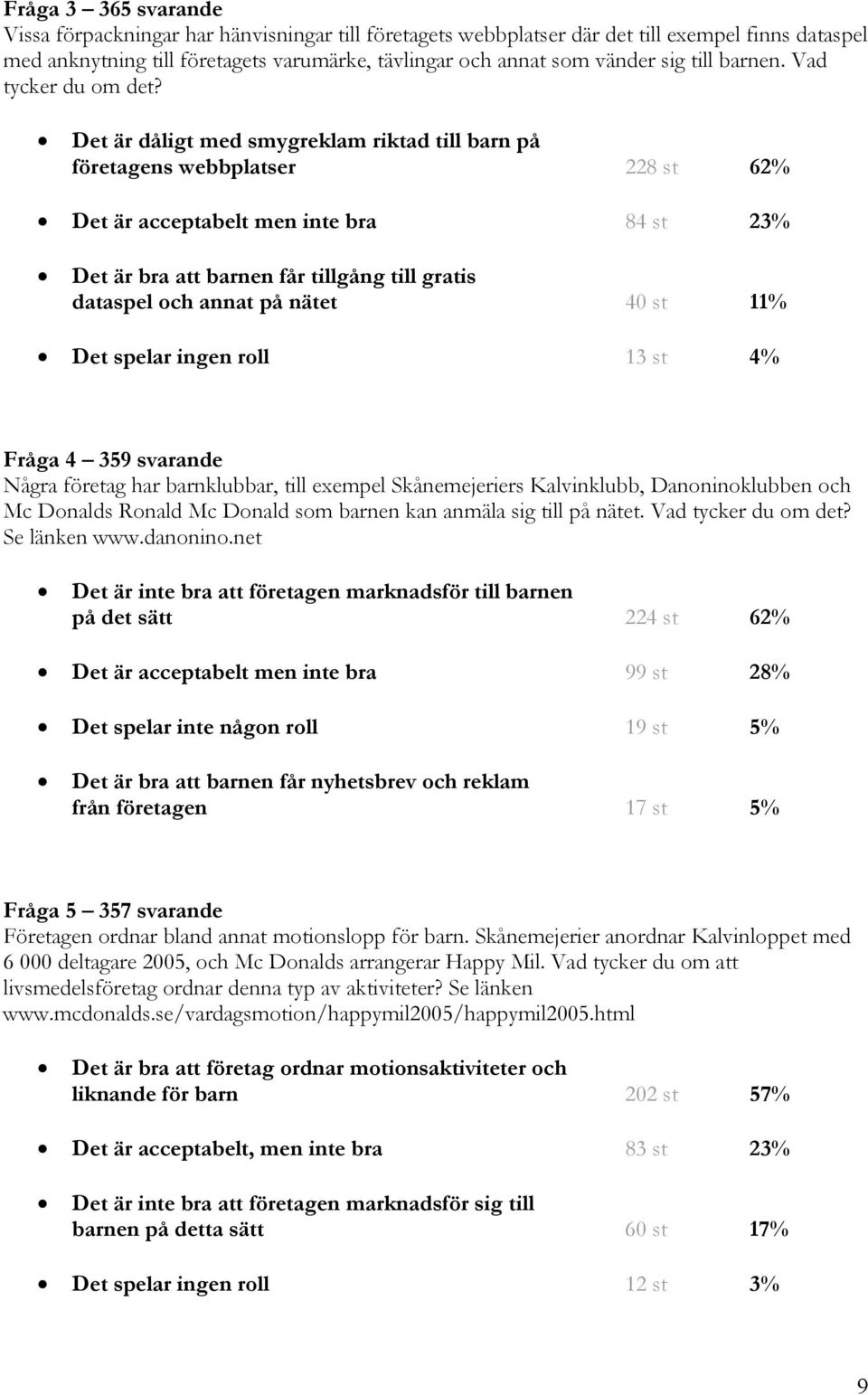 Det är dåligt med smygreklam riktad till barn på företagens webbplatser 228 st 62% Det är acceptabelt men inte bra 84 st 23% Det är bra att barnen får tillgång till gratis dataspel och annat på nätet