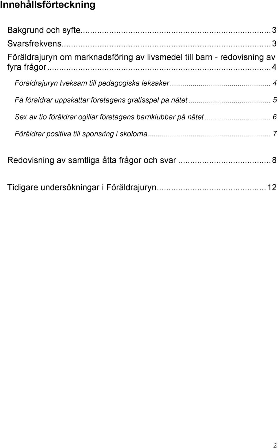 ..4 Föräldrajuryn tveksam till pedagogiska leksaker... 4 Få föräldrar uppskattar företagens gratisspel på nätet.