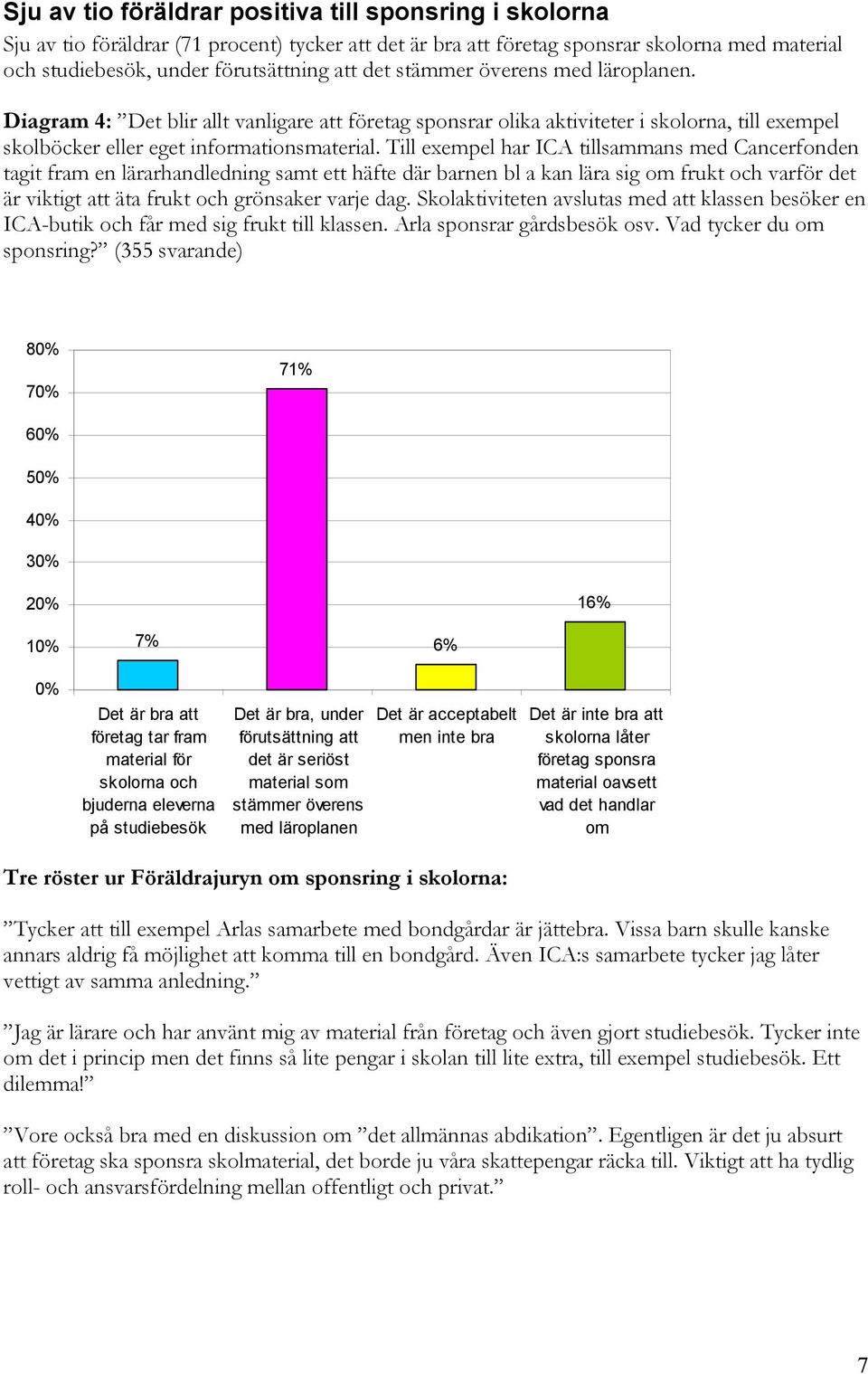 Till exempel har ICA tillsammans med Cancerfonden tagit fram en lärarhandledning samt ett häfte där barnen bl a kan lära sig om frukt och varför det är viktigt att äta frukt och grönsaker varje dag.