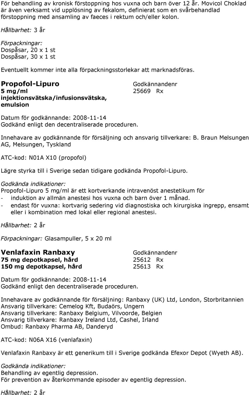 Hållbarhet: 3 år Dospåsar, 20 x 1 st Dospåsar, 30 x 1 st Propofol-Lipuro 5 mg/ml 25669 Rx injektionsvätska/infusionsvätska, emulsion Innehavare av godkännande för försäljning och ansvarig