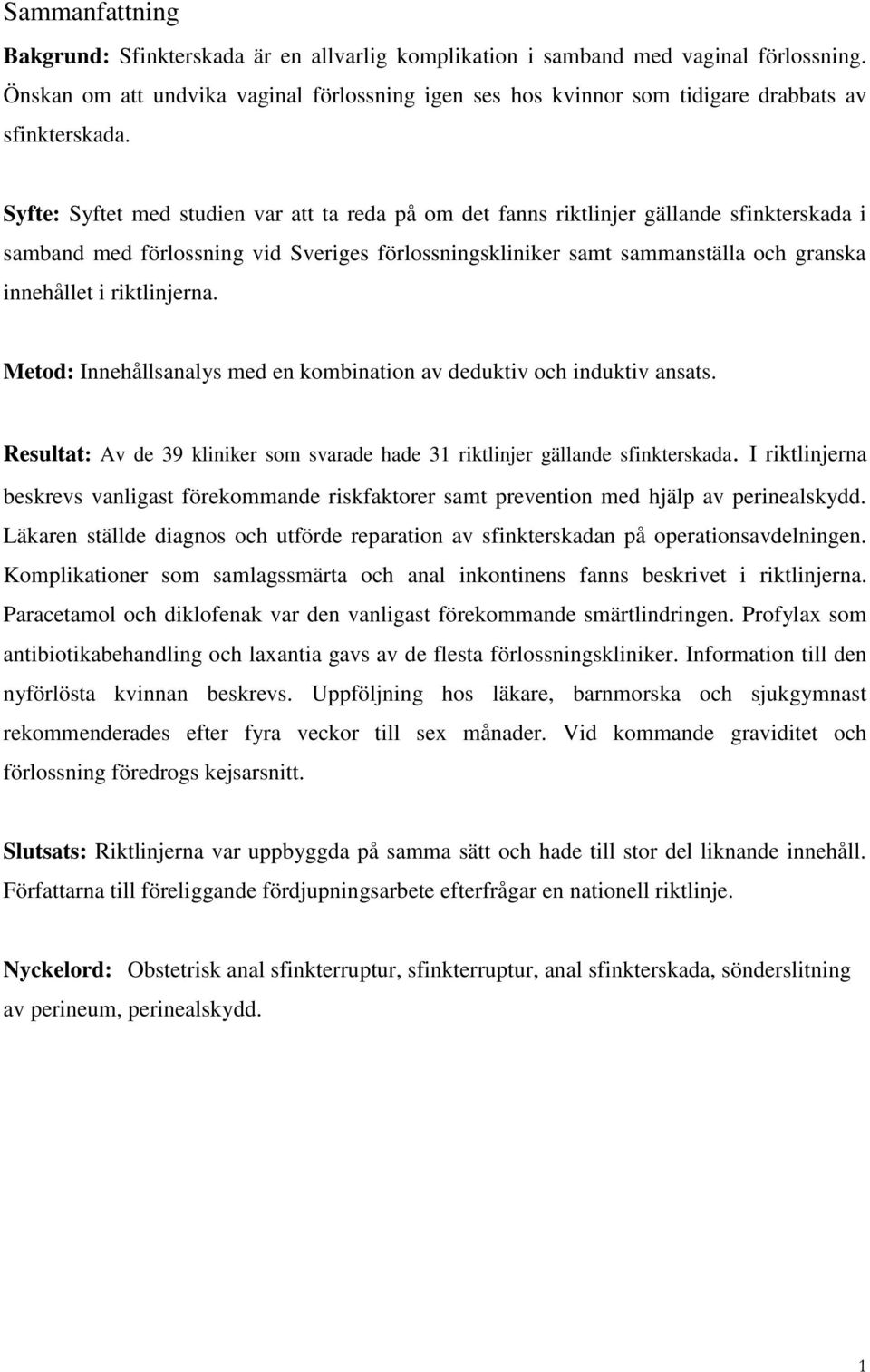 Syfte: Syftet med studien var att ta reda på om det fanns riktlinjer gällande sfinkterskada i samband med förlossning vid Sveriges förlossningskliniker samt sammanställa och granska innehållet i