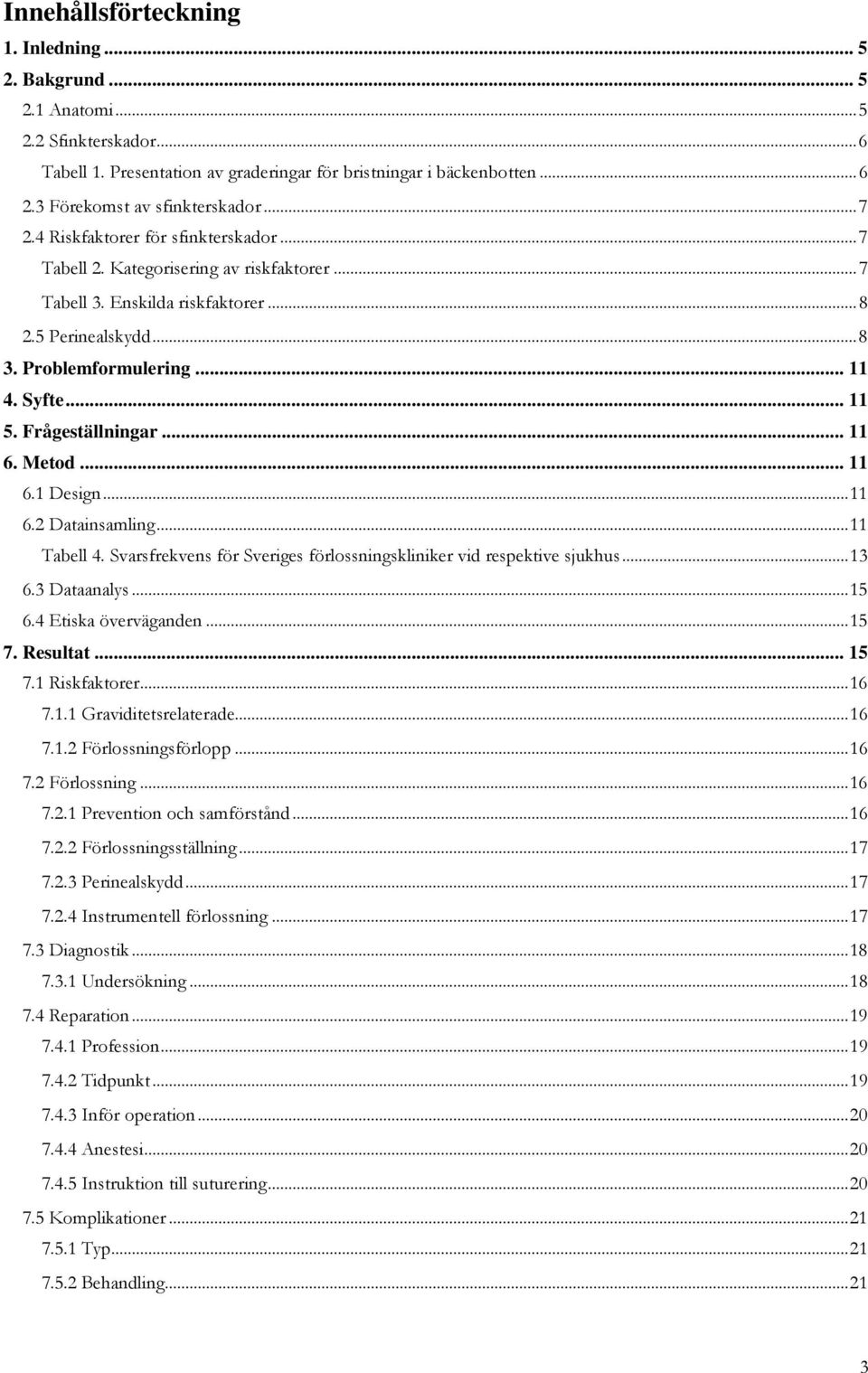 Problemformulering... 11 4. Syfte... 11 5. Frågeställningar... 11 6. Metod... 11 6.1 Design... 11 6.2 Datainsamling... 11 Tabell 4.