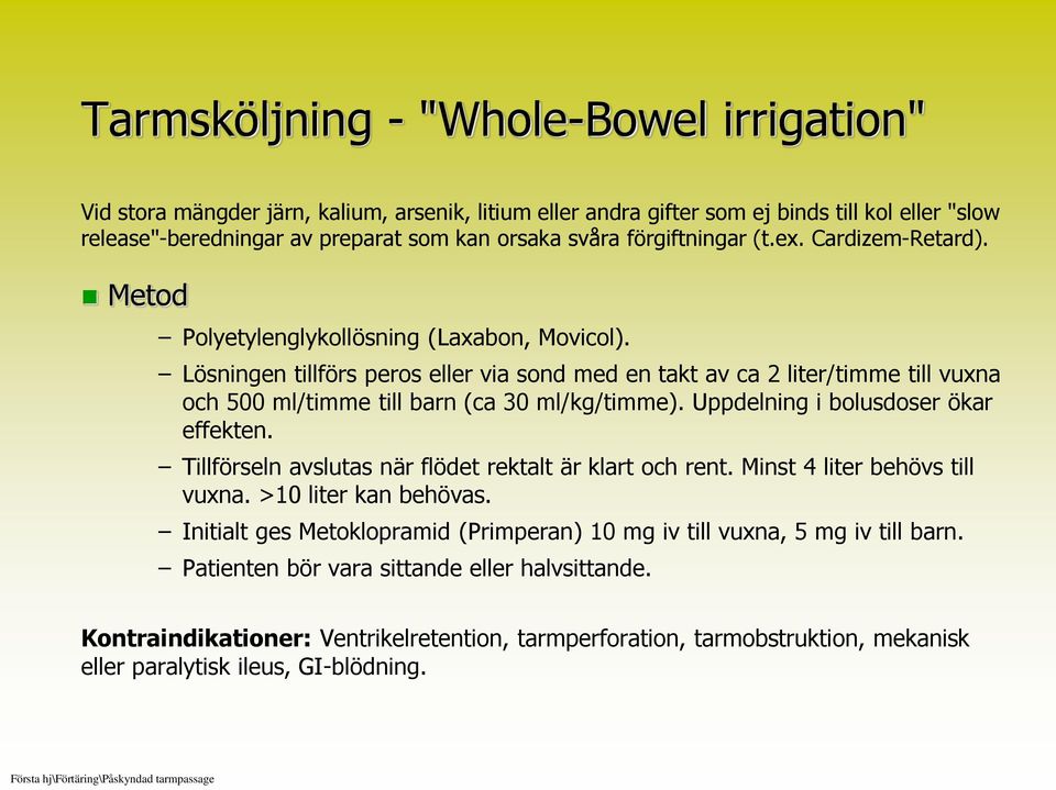 Lösningen tillförs peros eller via sond med en takt av ca 2 liter/timme till vuxna och 500 ml/timme till barn (ca 30 ml/kg/timme). Uppdelning i bolusdoser ökar effekten.