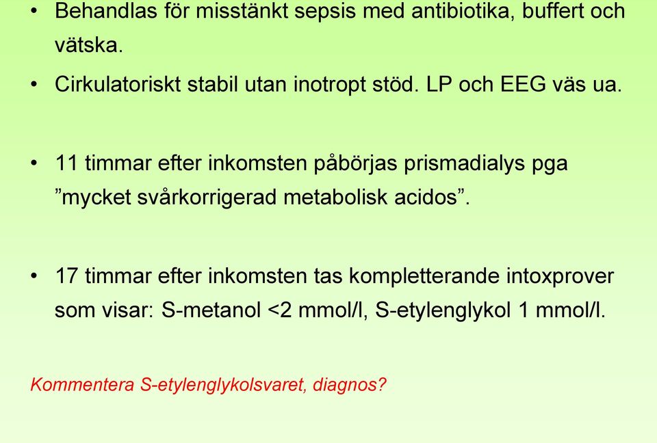 11 timmar efter inkomsten påbörjas prismadialys pga mycket svårkorrigerad metabolisk acidos.