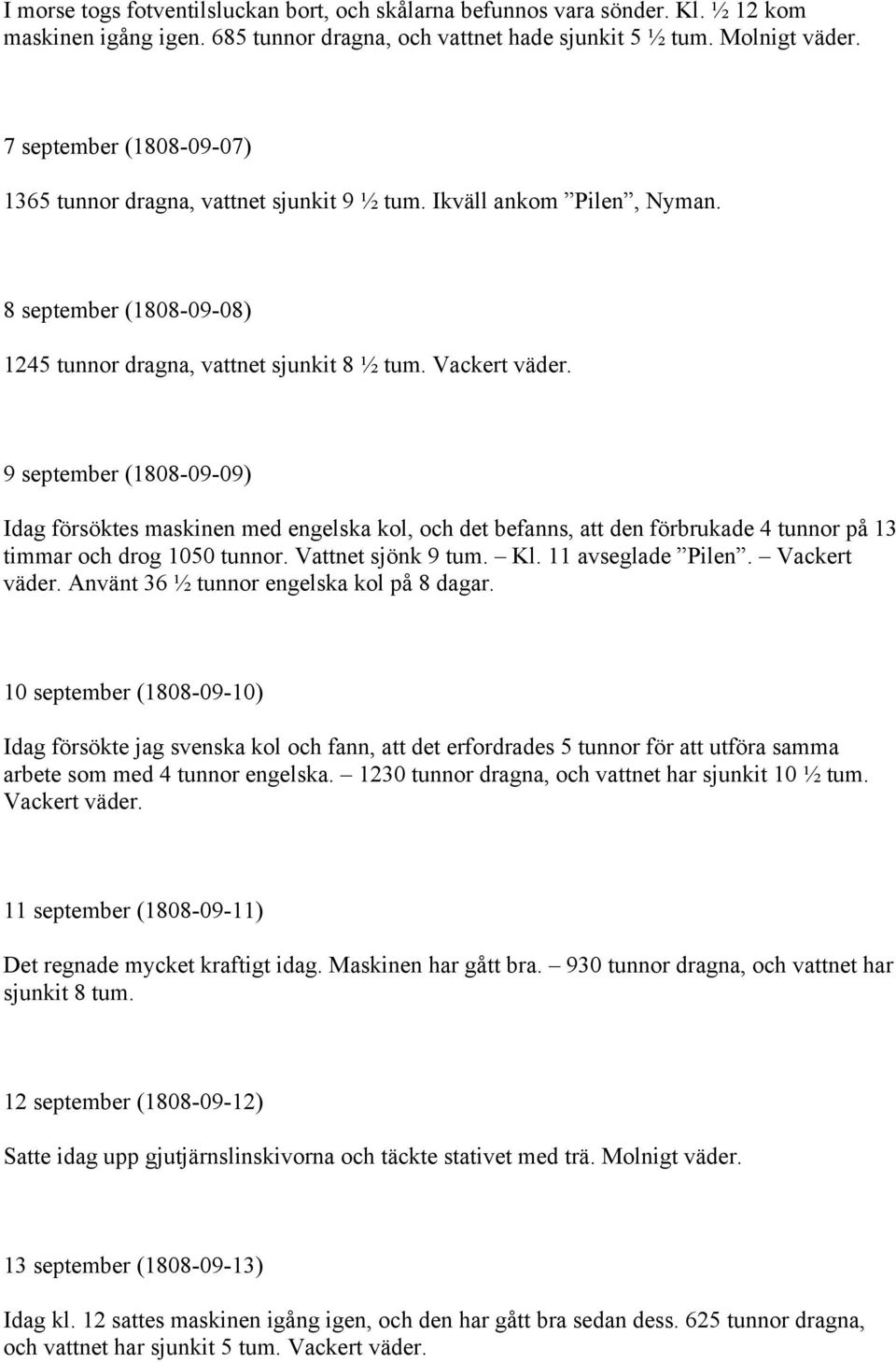 9 september (1808-09-09) Idag försöktes maskinen med engelska kol, och det befanns, att den förbrukade 4 tunnor på 13 timmar och drog 1050 tunnor. Vattnet sjönk 9 tum. Kl. 11 avseglade Pilen.