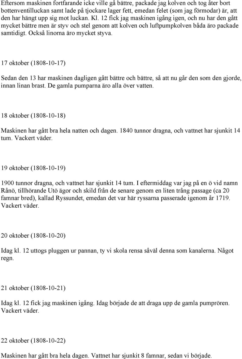 Också linorna äro mycket styva. 17 oktober (1808-10-17) Sedan den 13 har maskinen dagligen gått bättre och bättre, så att nu går den som den gjorde, innan linan brast.