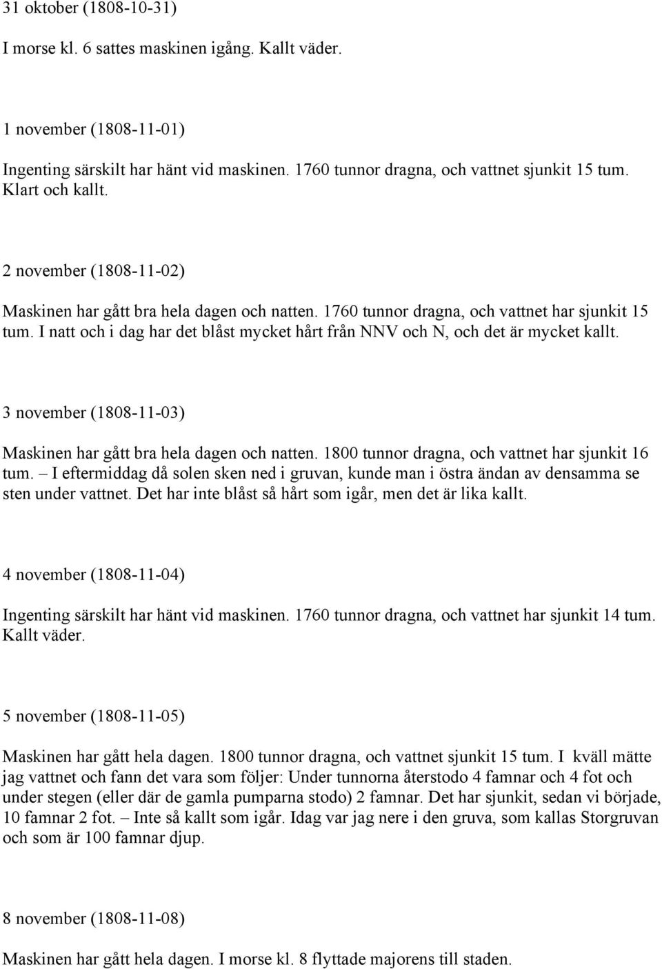 I natt och i dag har det blåst mycket hårt från NNV och N, och det är mycket kallt. 3 november (1808-11-03) Maskinen har gått bra hela dagen och natten.