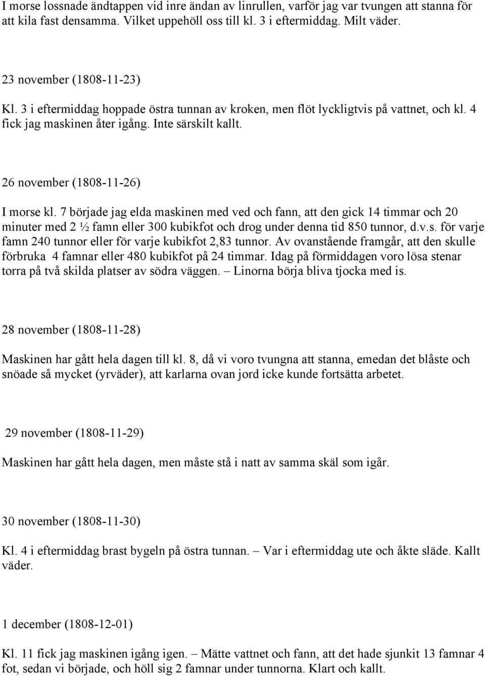 26 november (1808-11-26) I morse kl. 7 började jag elda maskinen med ved och fann, att den gick 14 timmar och 20 minuter med 2 ½ famn eller 300 kubikfot och drog under denna tid 850 tunnor, d.v.s. för varje famn 240 tunnor eller för varje kubikfot 2,83 tunnor.