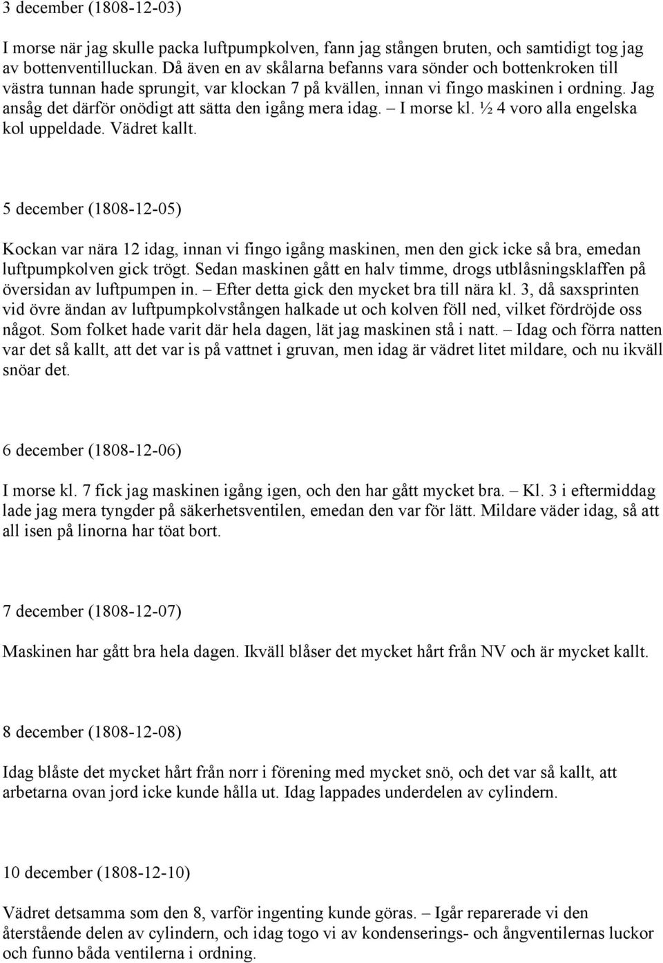 Jag ansåg det därför onödigt att sätta den igång mera idag. I morse kl. ½ 4 voro alla engelska kol uppeldade. Vädret kallt.