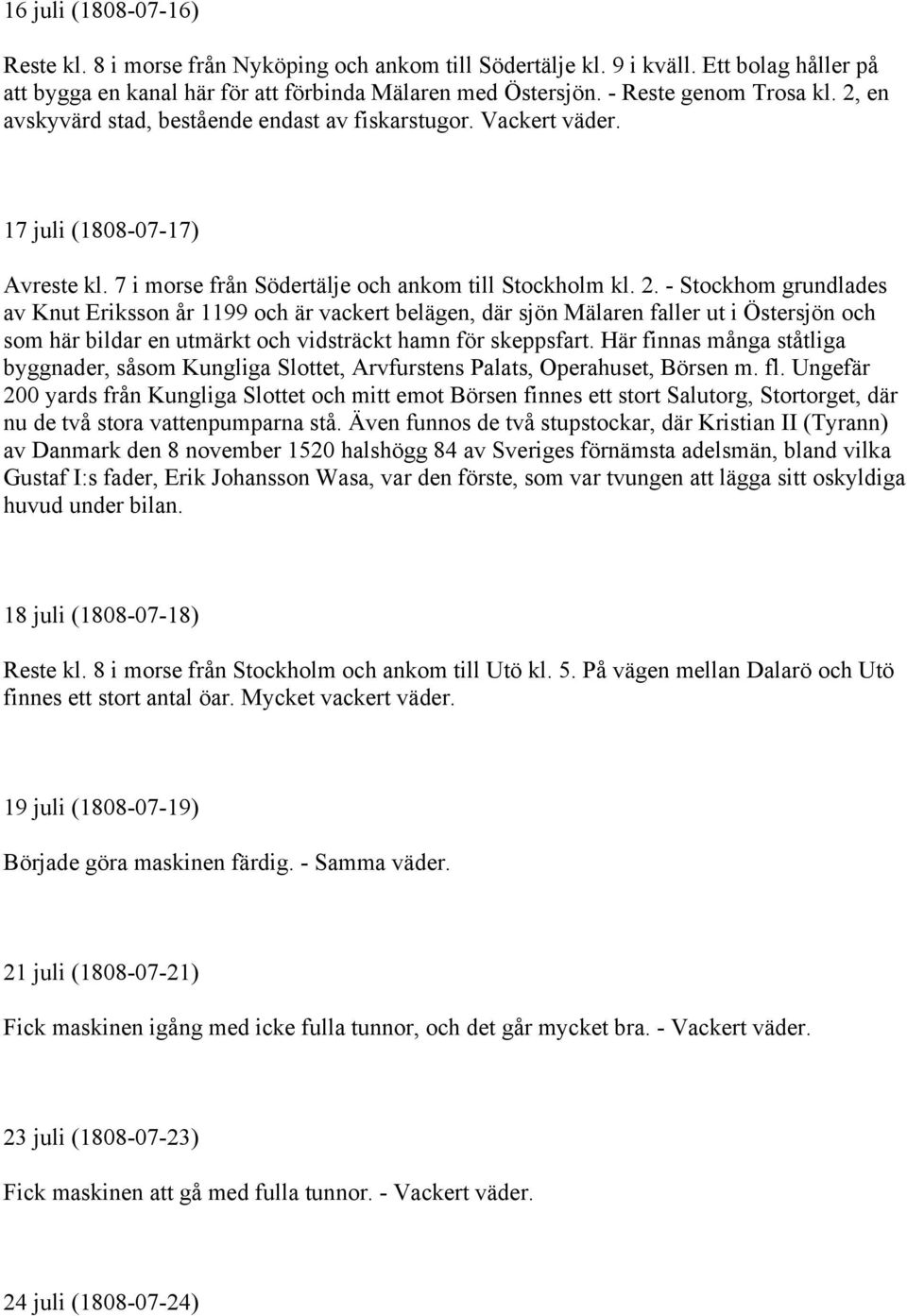 en avskyvärd stad, bestående endast av fiskarstugor. Vackert väder. 17 juli (1808-07-17) Avreste kl. 7 i morse från Södertälje och ankom till Stockholm kl. 2.